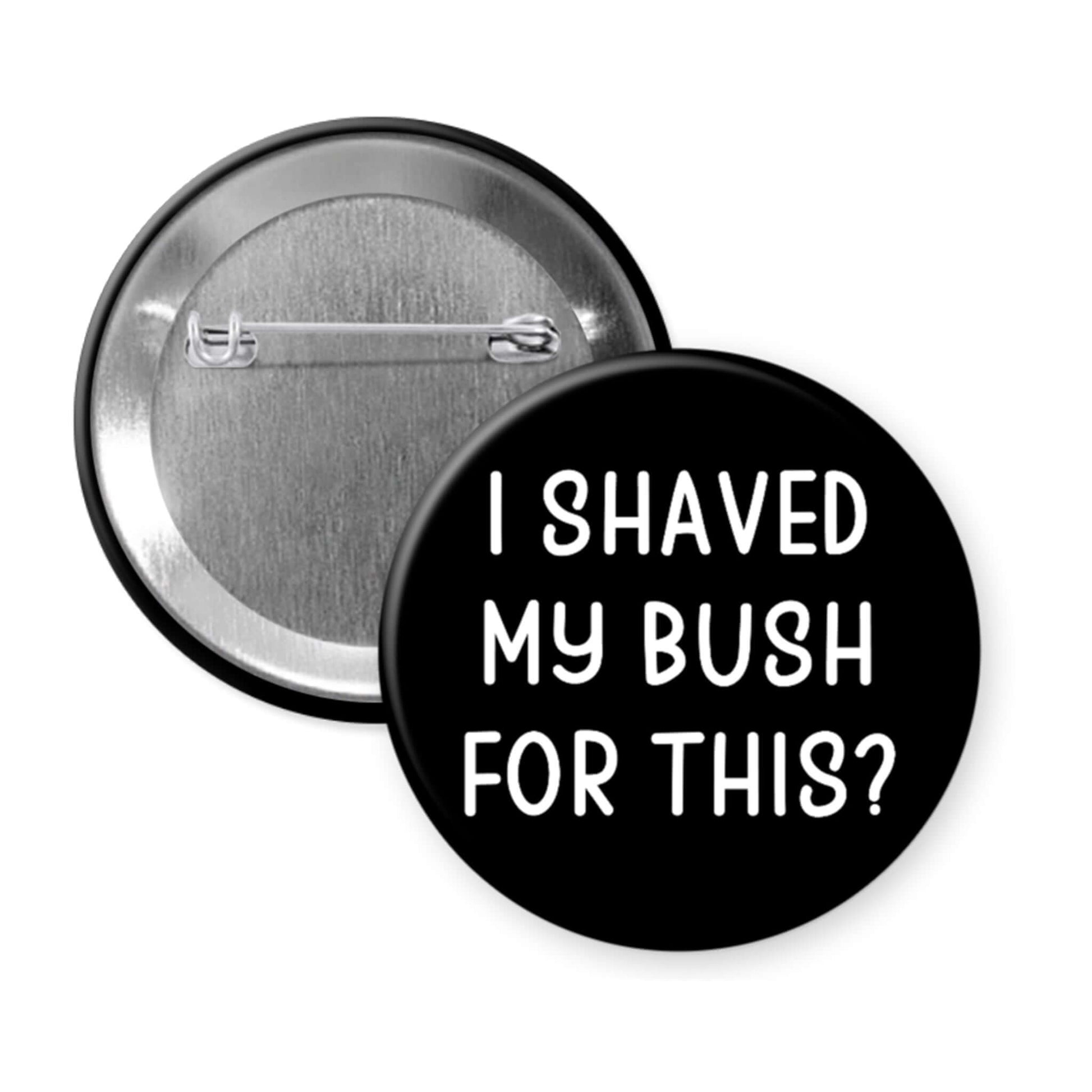 Black button badge with text 'I Shaved My Bush For This?' on a white background
