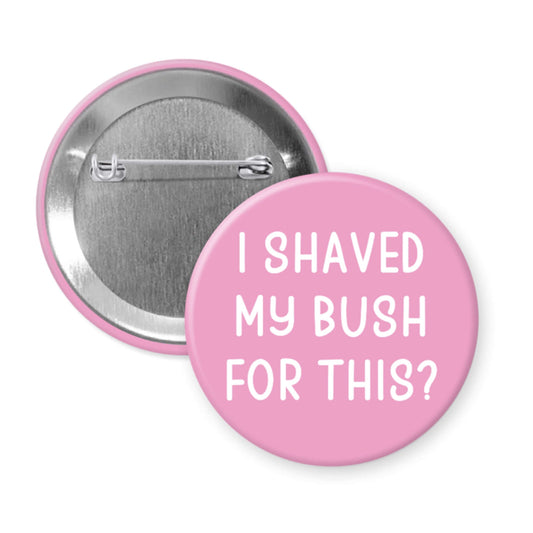 Pink button with text 'I Shaved My Bush For This?' on a white background