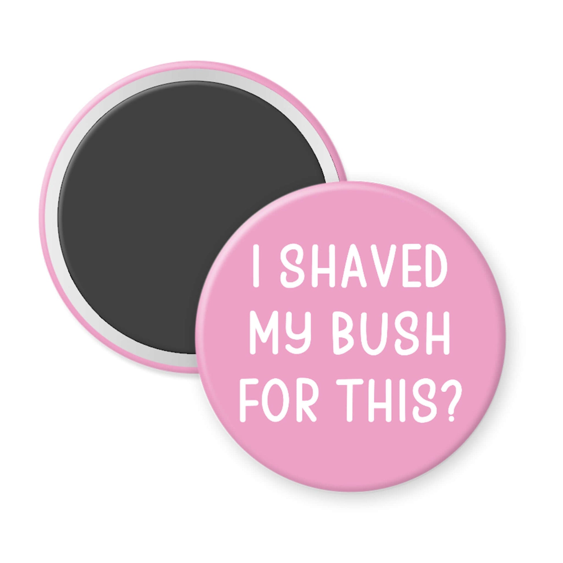 Pink magnet with text 'I Shaved My Bush For This?' on a white background