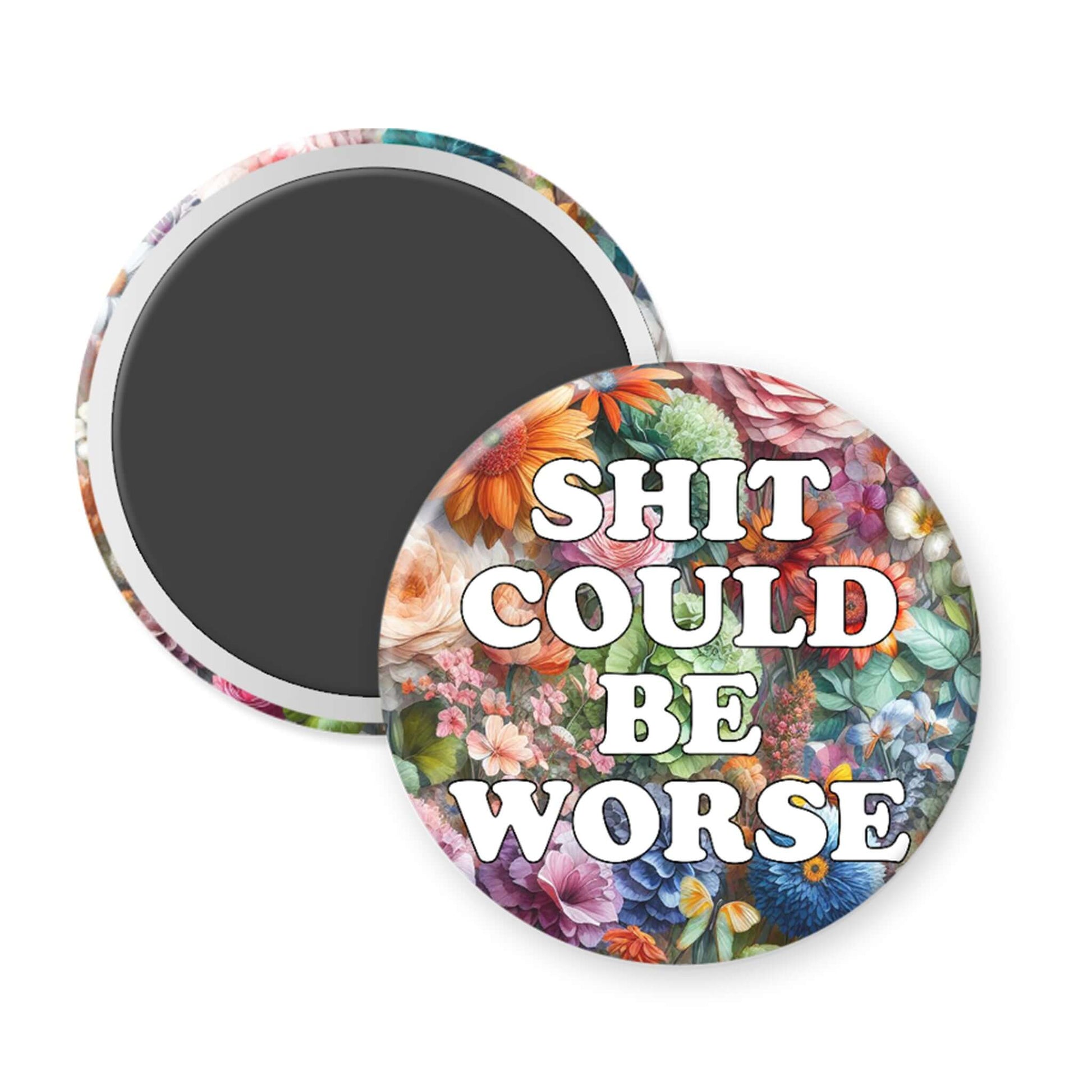 Floral magnet with 'SHIT COULD BE WORSE' text on a white background