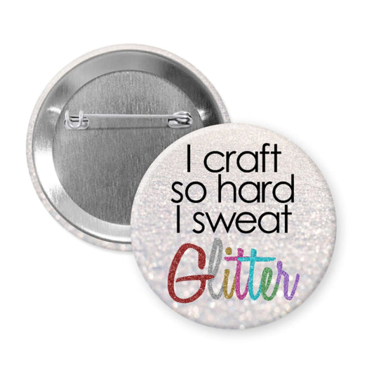 Button badge with 'I craft so hard I sweat Glitter' text on a white background