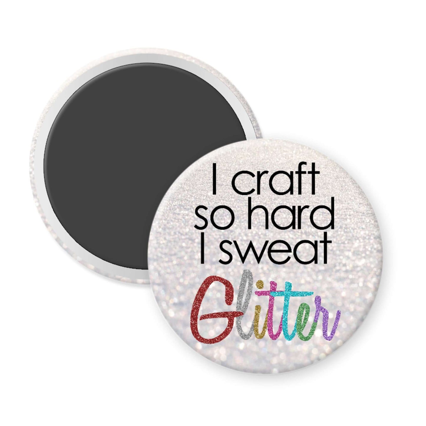 Round magnet with text 'I craft so hard I sweat Glitter' on a white background