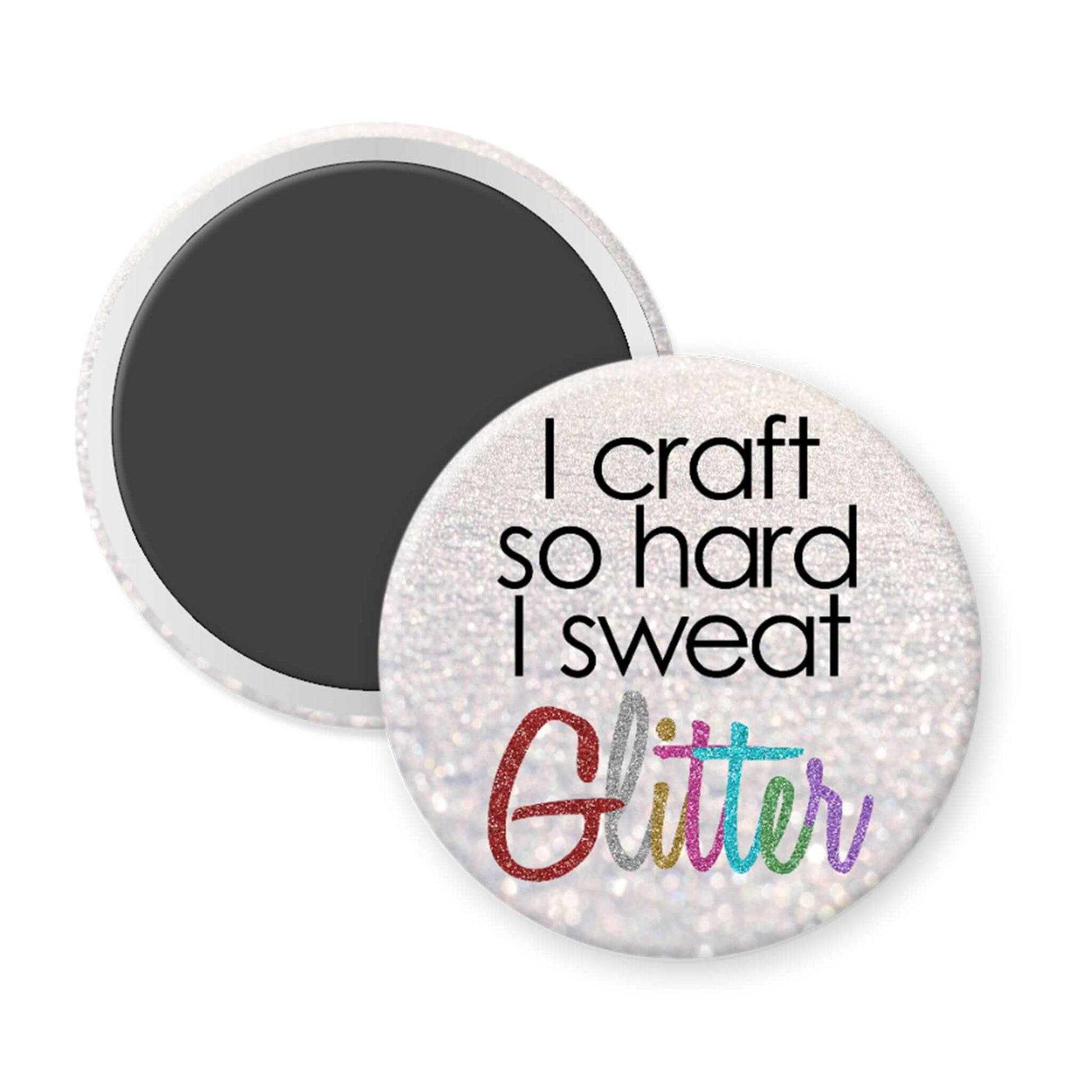 Round magnet with text 'I craft so hard I sweat Glitter' on a white background