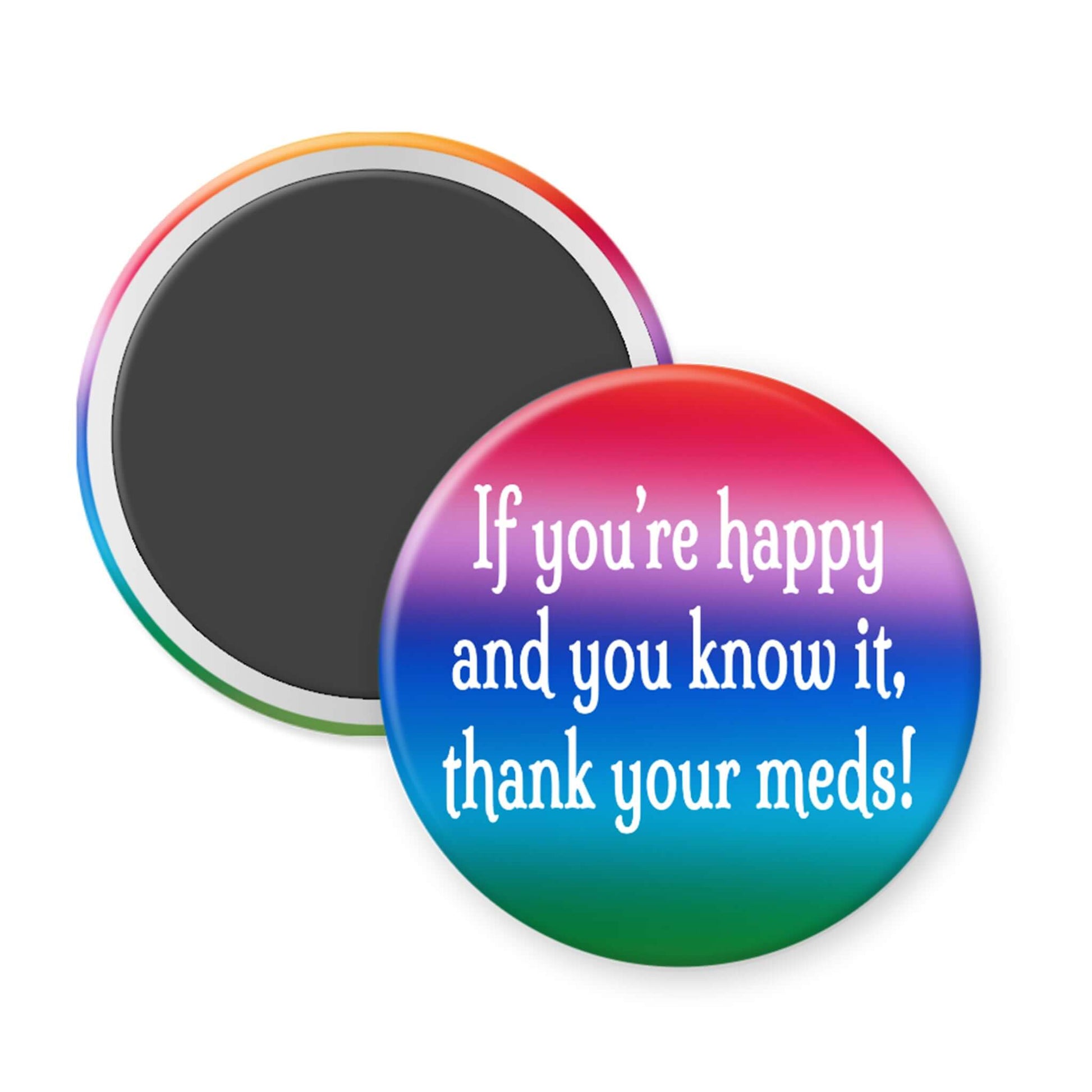 Colorful magnet with text 'If you're happy and you know it, thank your meds!' on a white background