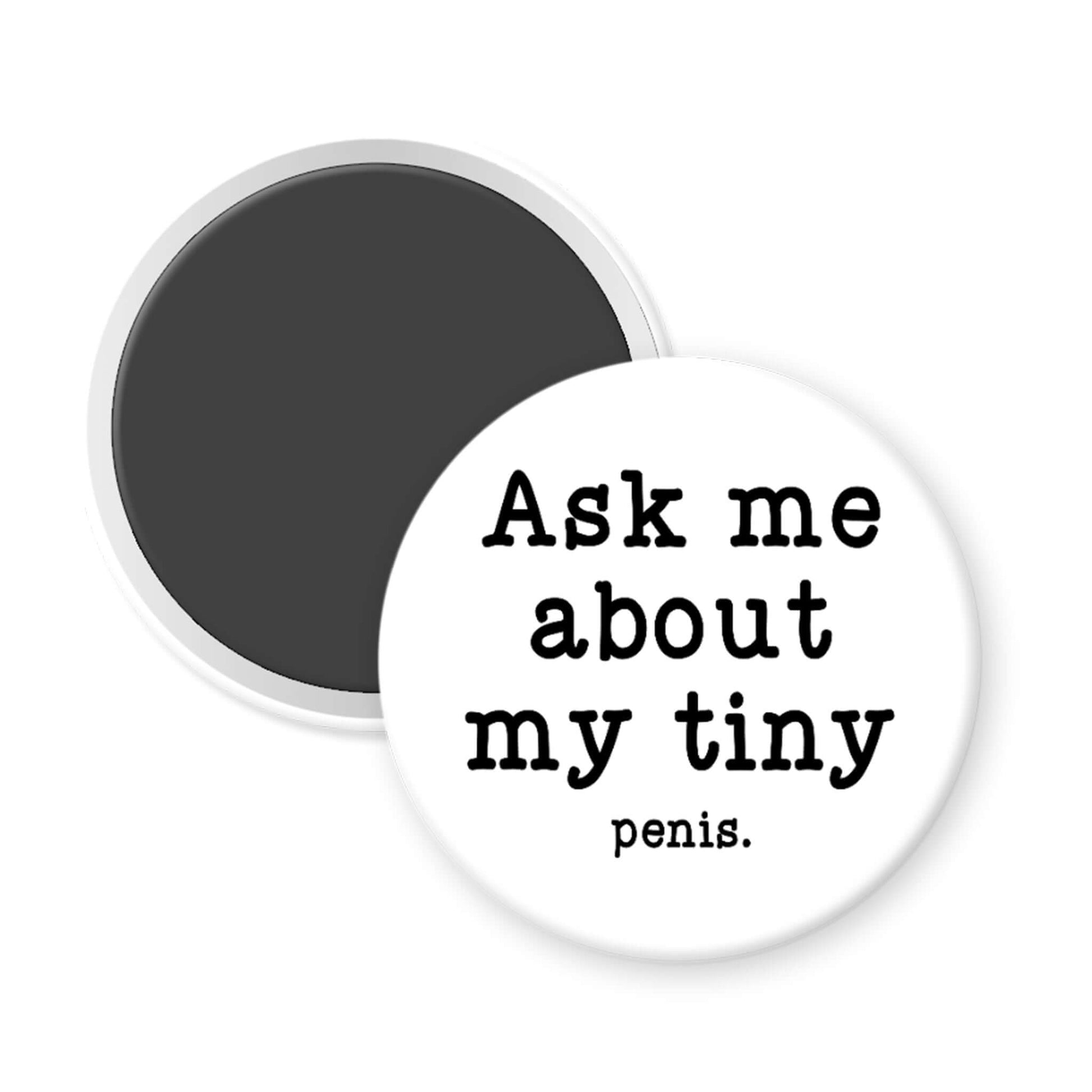 Round magnet with text 'Ask me about my tiny penis' on a white background