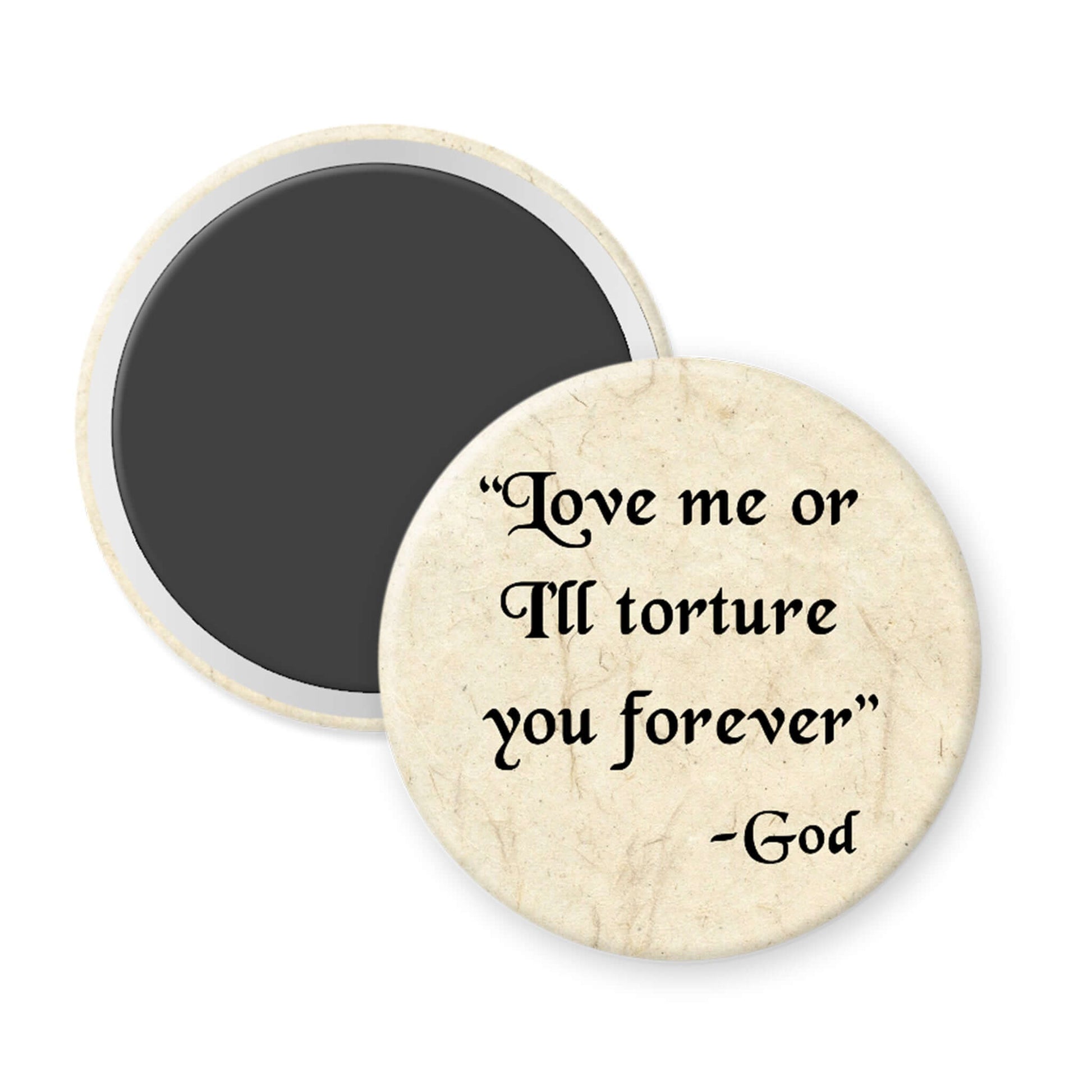 Round magnet with text 'Love me or I'll torture you forever - God' on a white background