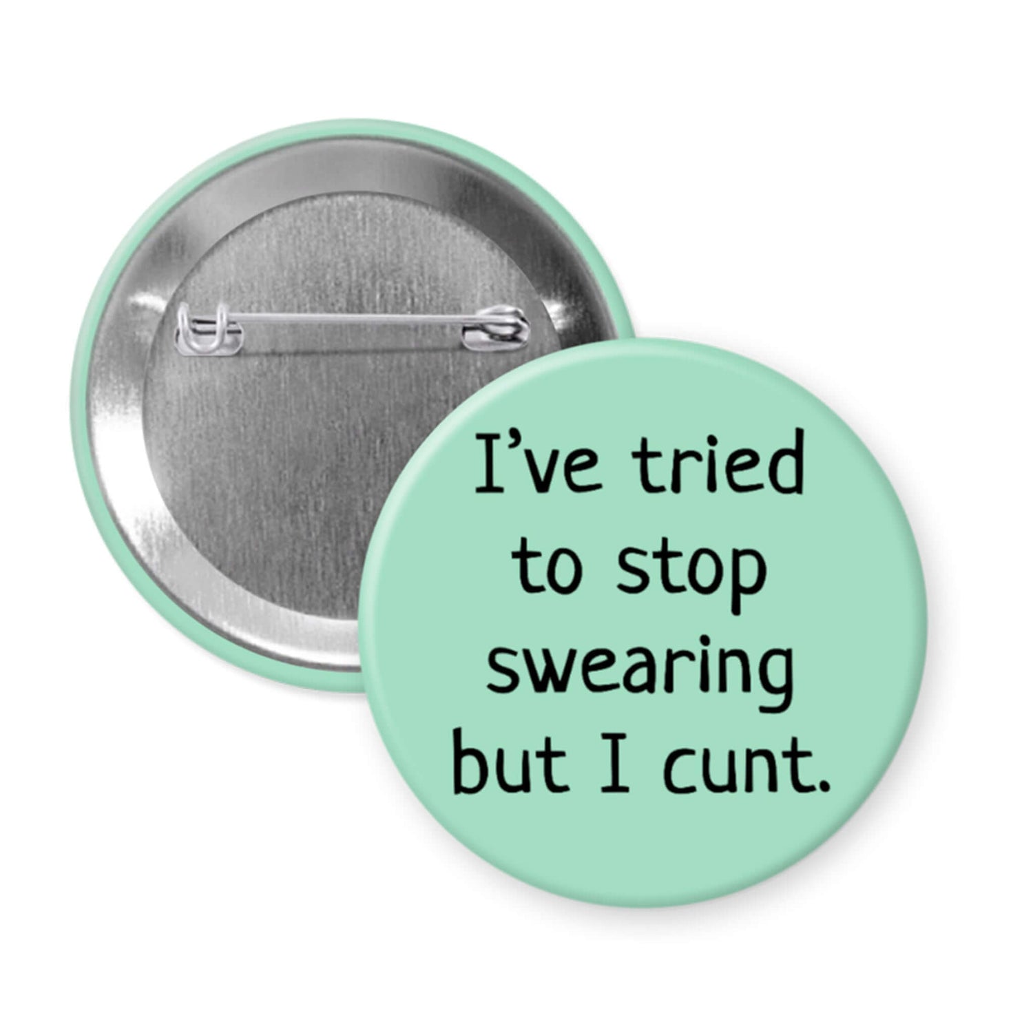 Button badge with text 'I've tried to stop swearing but I cunt.' on a light green background