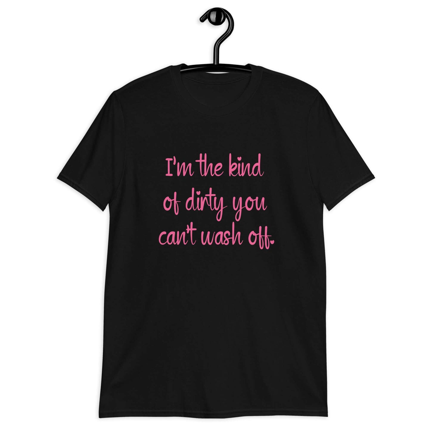 The kind of dirty you can't wash off t-shirt. Suggestive graphic tee