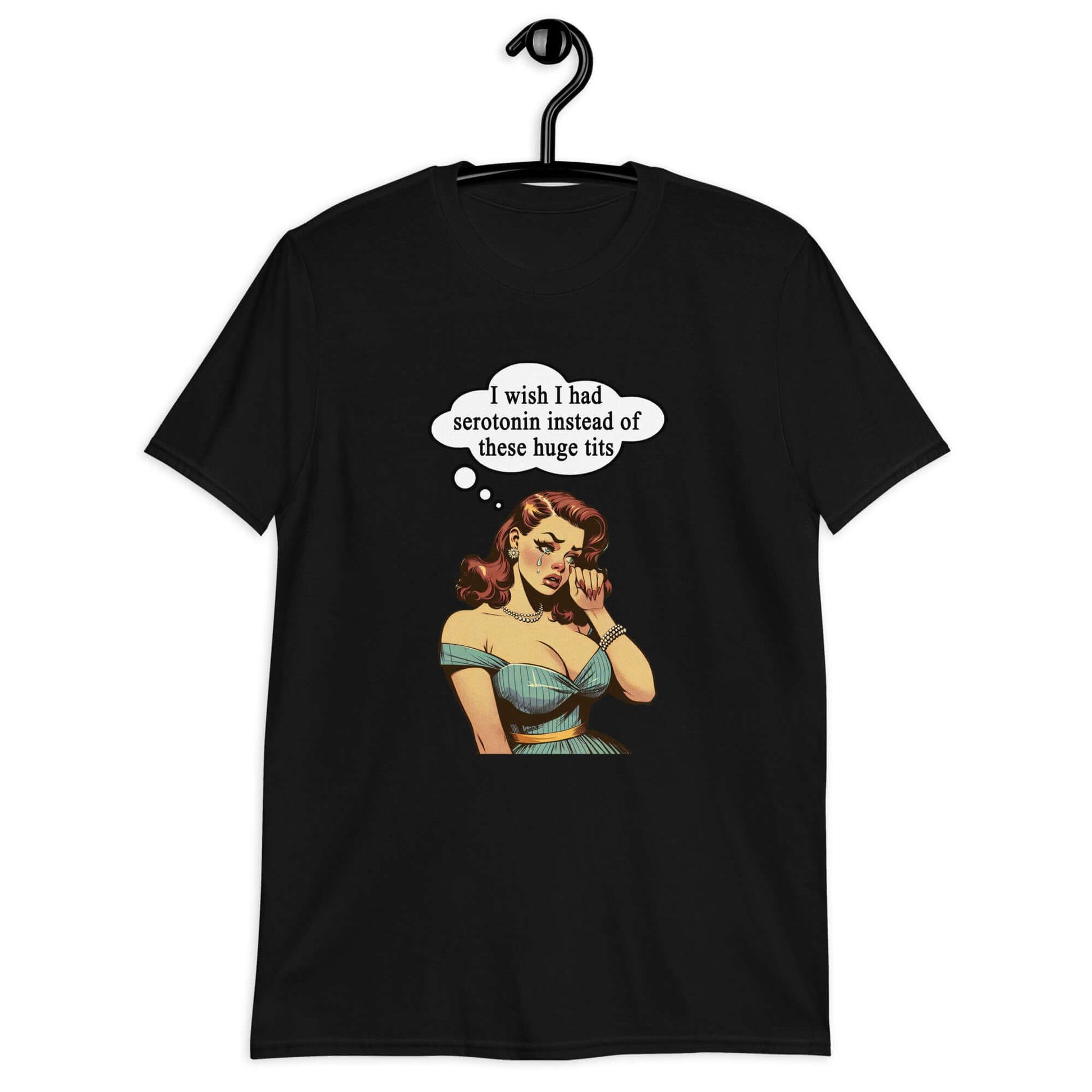 Black t-shirt with an image of a busty pin-up lady with thought bubble that says I wish I had serotonin instead of these huge tits printed on the front.
