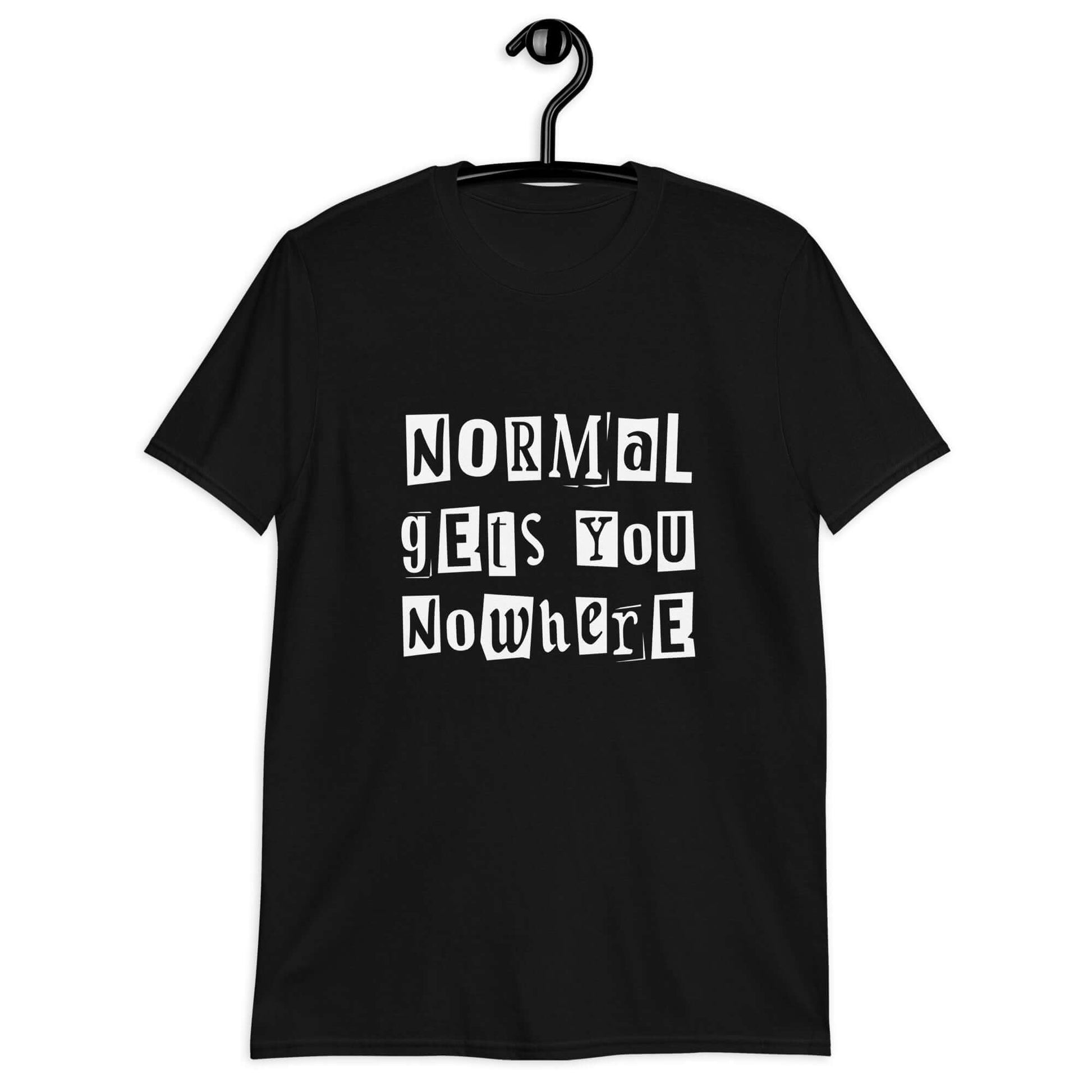 Black t-shirt with the phrase Normal gets you nowhere printed on the front.