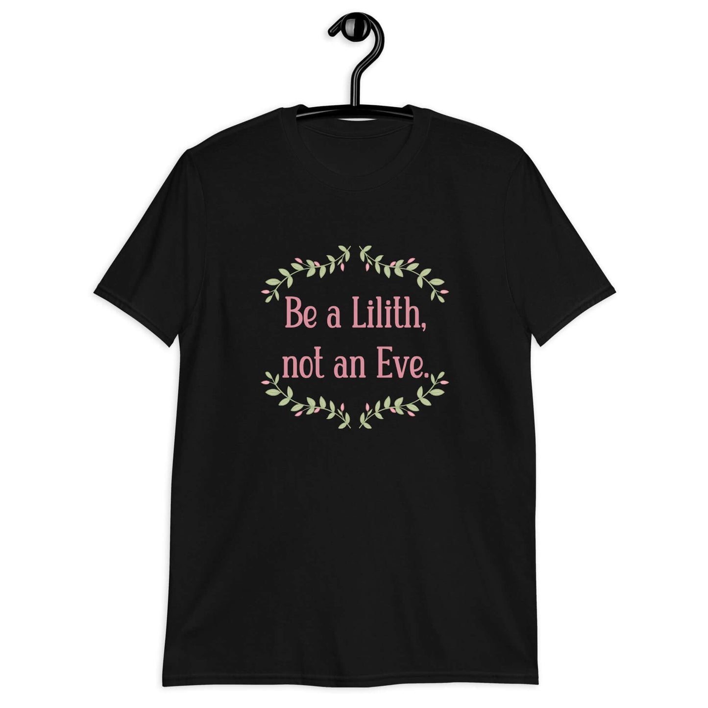 Black t-shirt with the phrase Be a Lilith, not an Eve printed on the front. The text is pink and had a green floral vine graphic framing the text. 