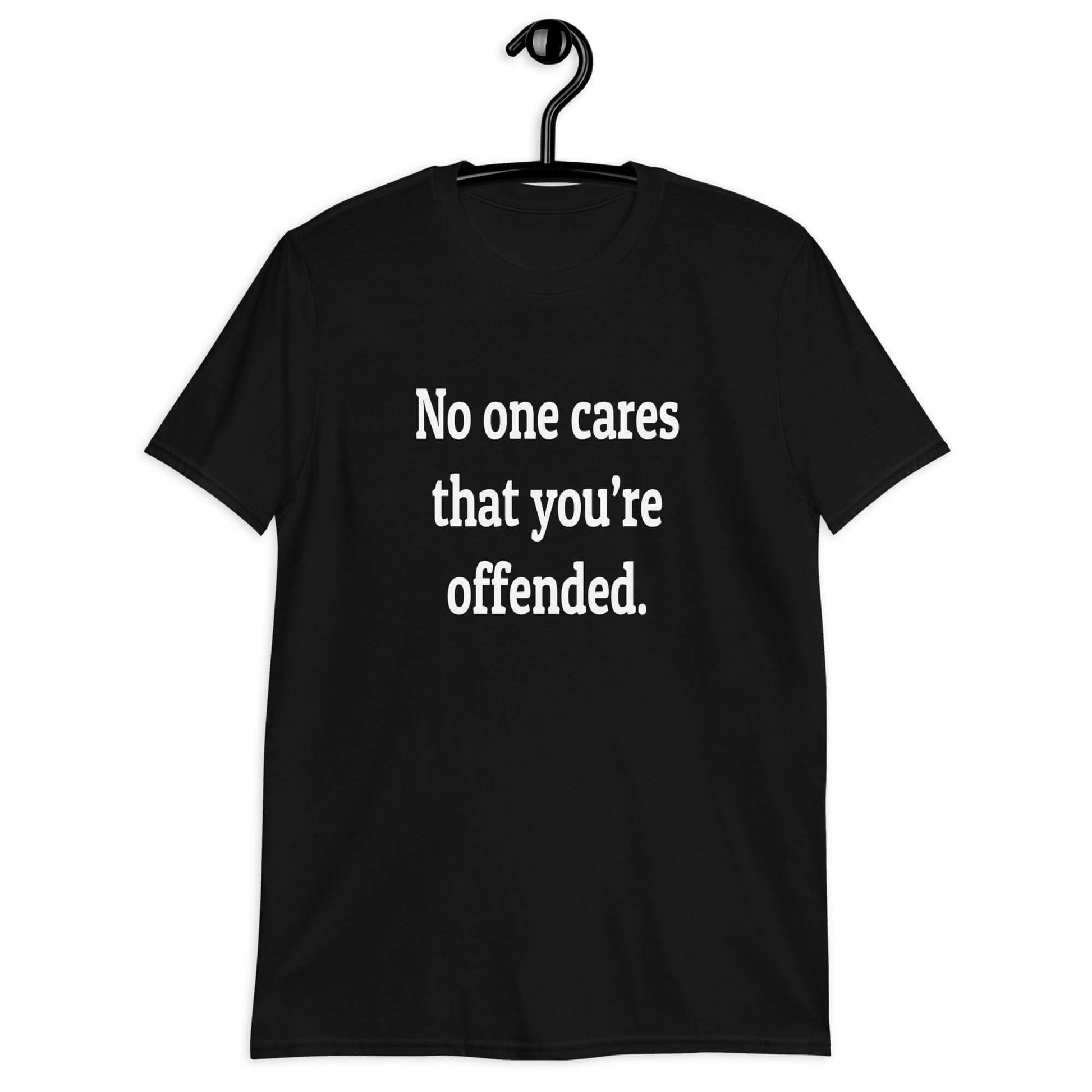 Black t-shirt with the phrase No one cares that you're offended printed on the front.