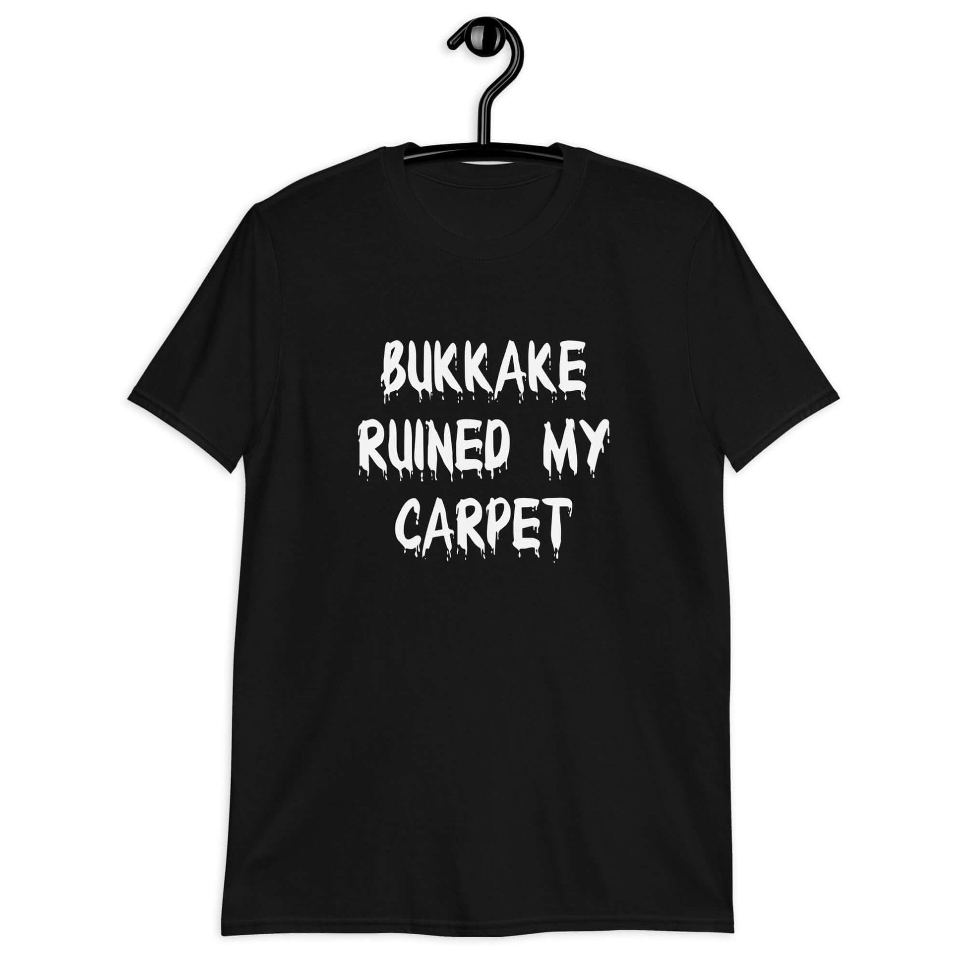 Black t-shirt with the words Bukkake ruined my carpet printed on the front.