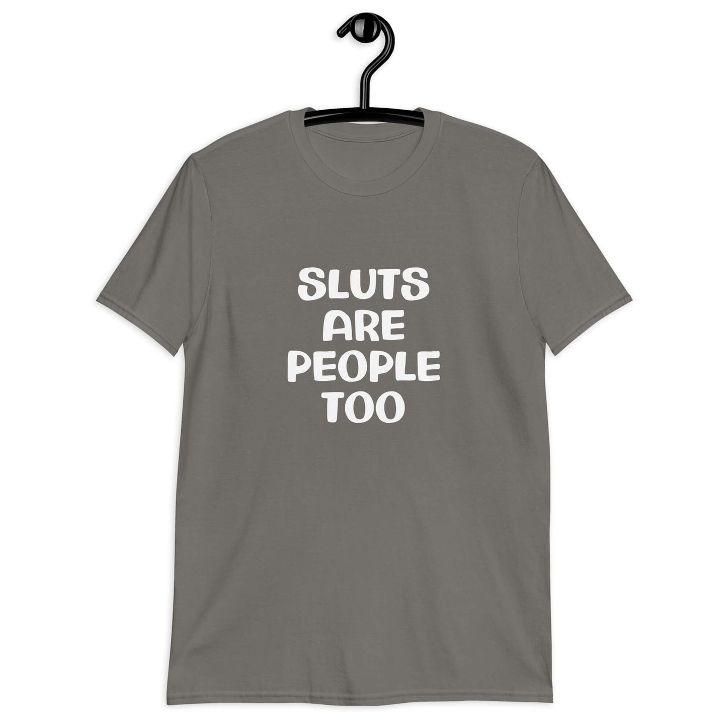 Charcoal grey t-shirt with the phrase Sluts are people too printed on the front.