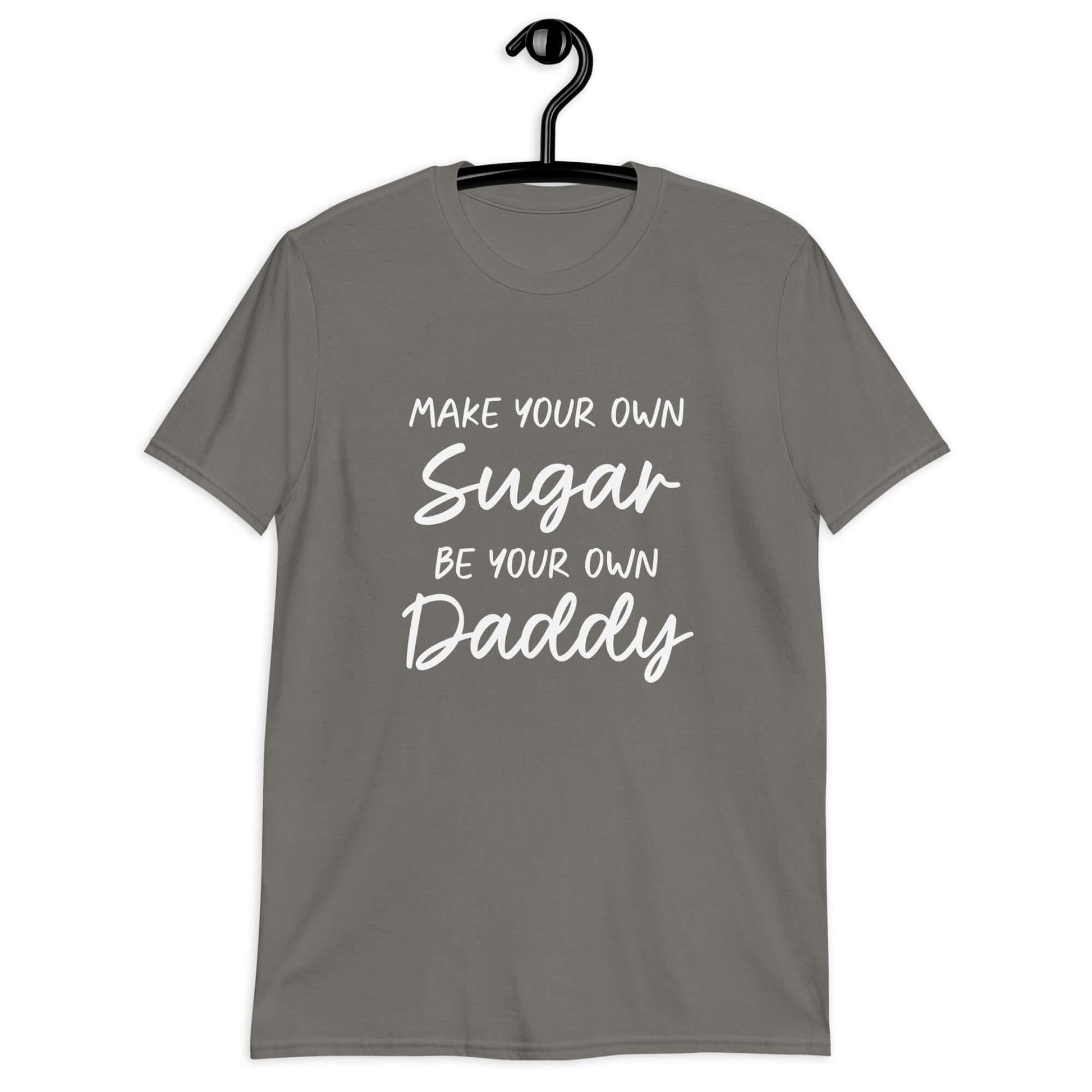 Charcoal grey t-shirt with the phrase Make your own sugar Be your own Daddy printed on the front.