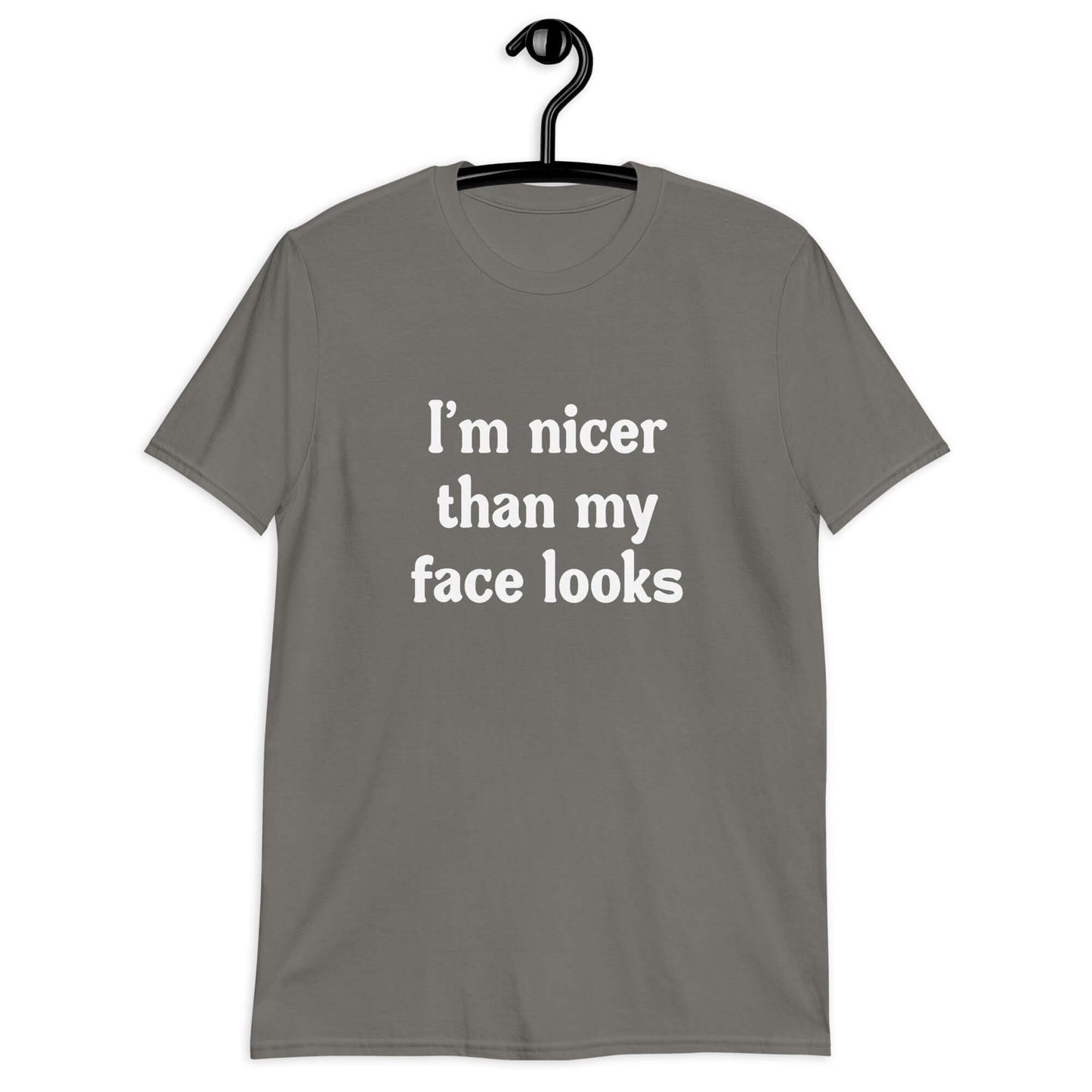 Charcoal grey t-shirt with the phrase I'm nicer than my face looks printed on the front.