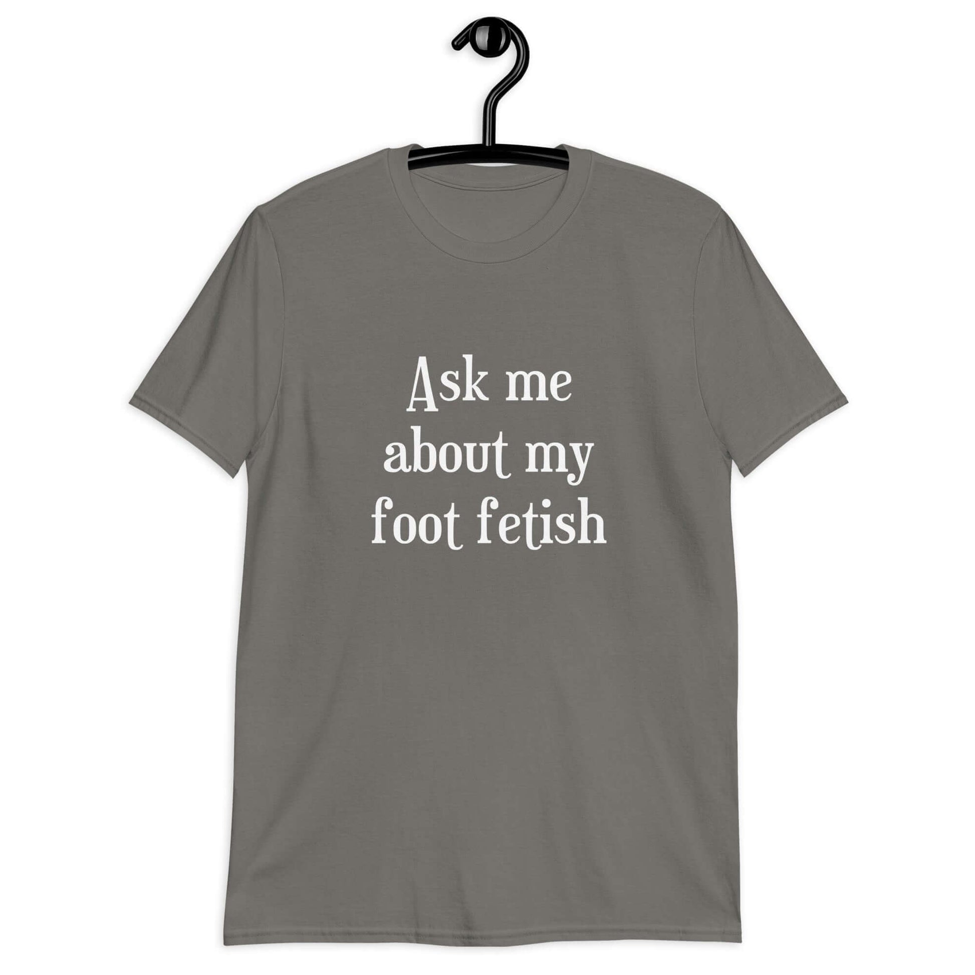 Charcoal grey t-shirt with the words Ask me about my foot fetish printed on the front.