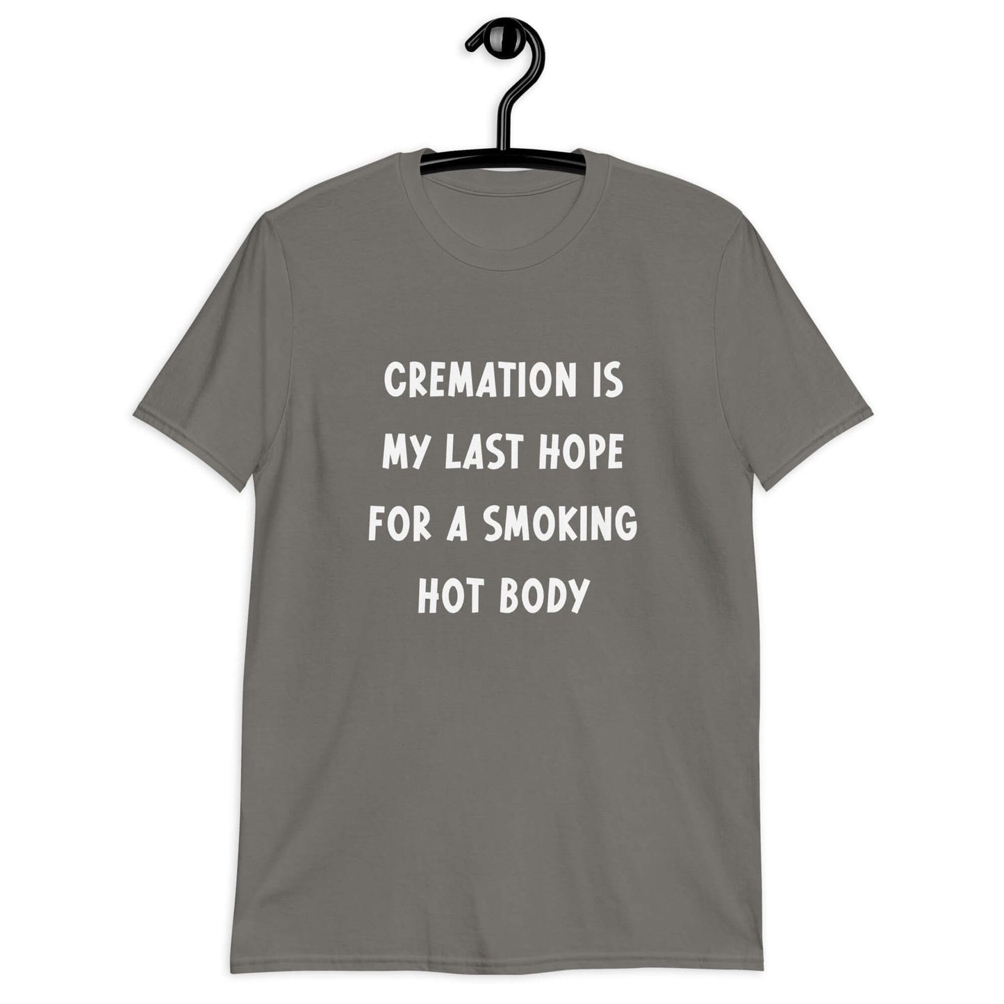 Charcoal grey t-shirt with the words Cremation is my last hope for a smoking hot body printed on the front.