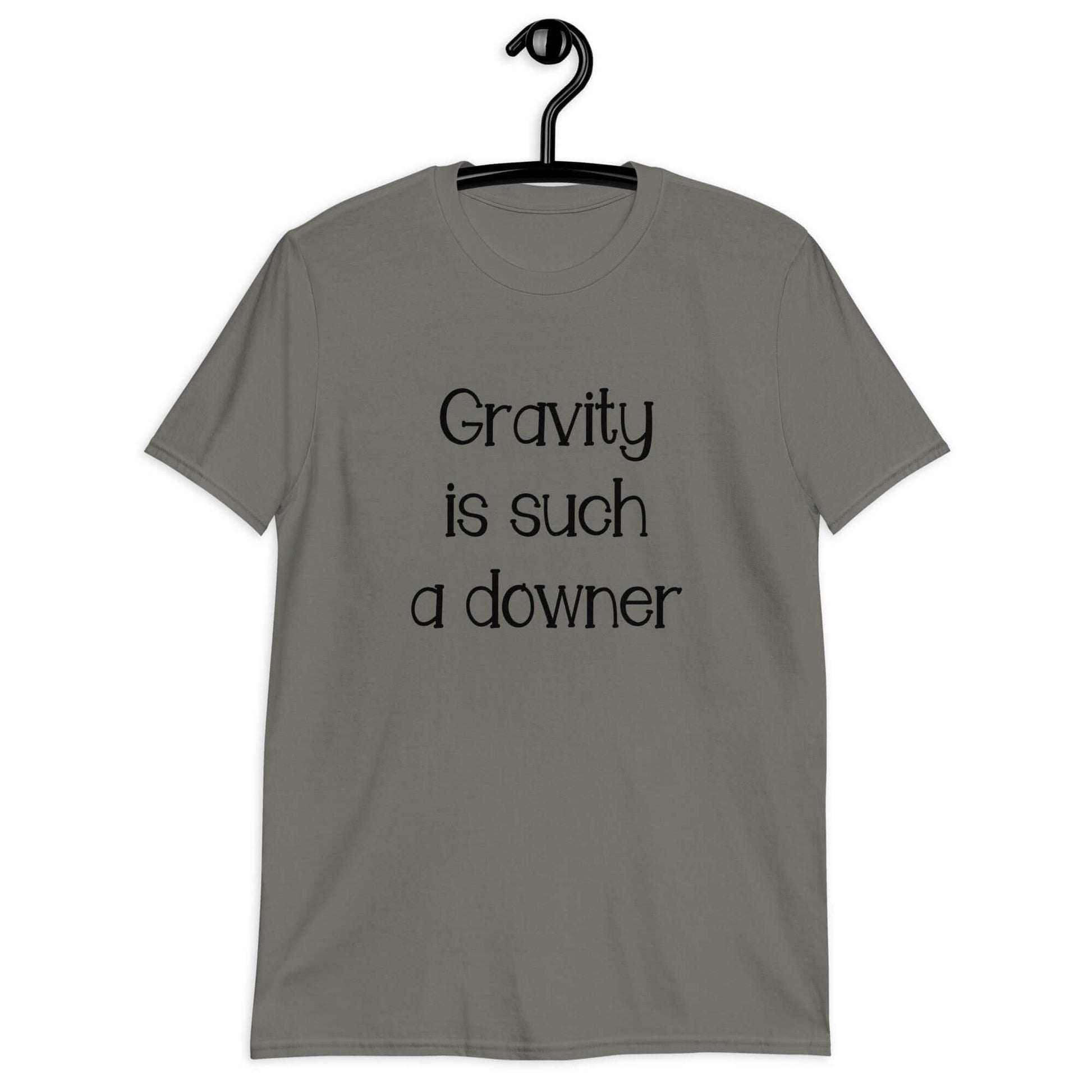 Charcoal grey t-shirt with the phrase Gravity is such a downer printed on the front.