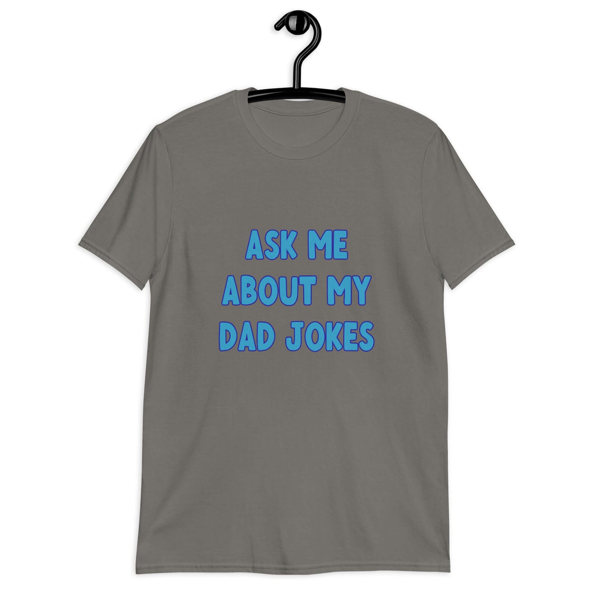 Charcoal grey t-shirt with the words Ask me about my Dad jokes printed on the front.