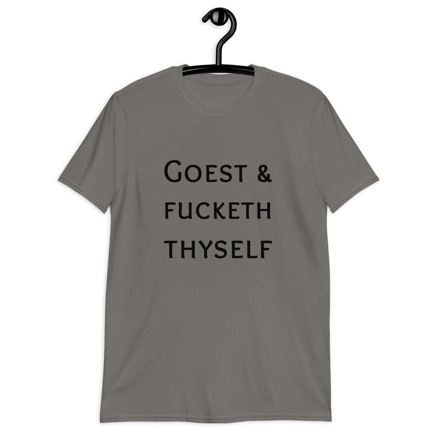 Charcoal grey t-shirt with the phrase Goest and fucketh thyself printed on the front.