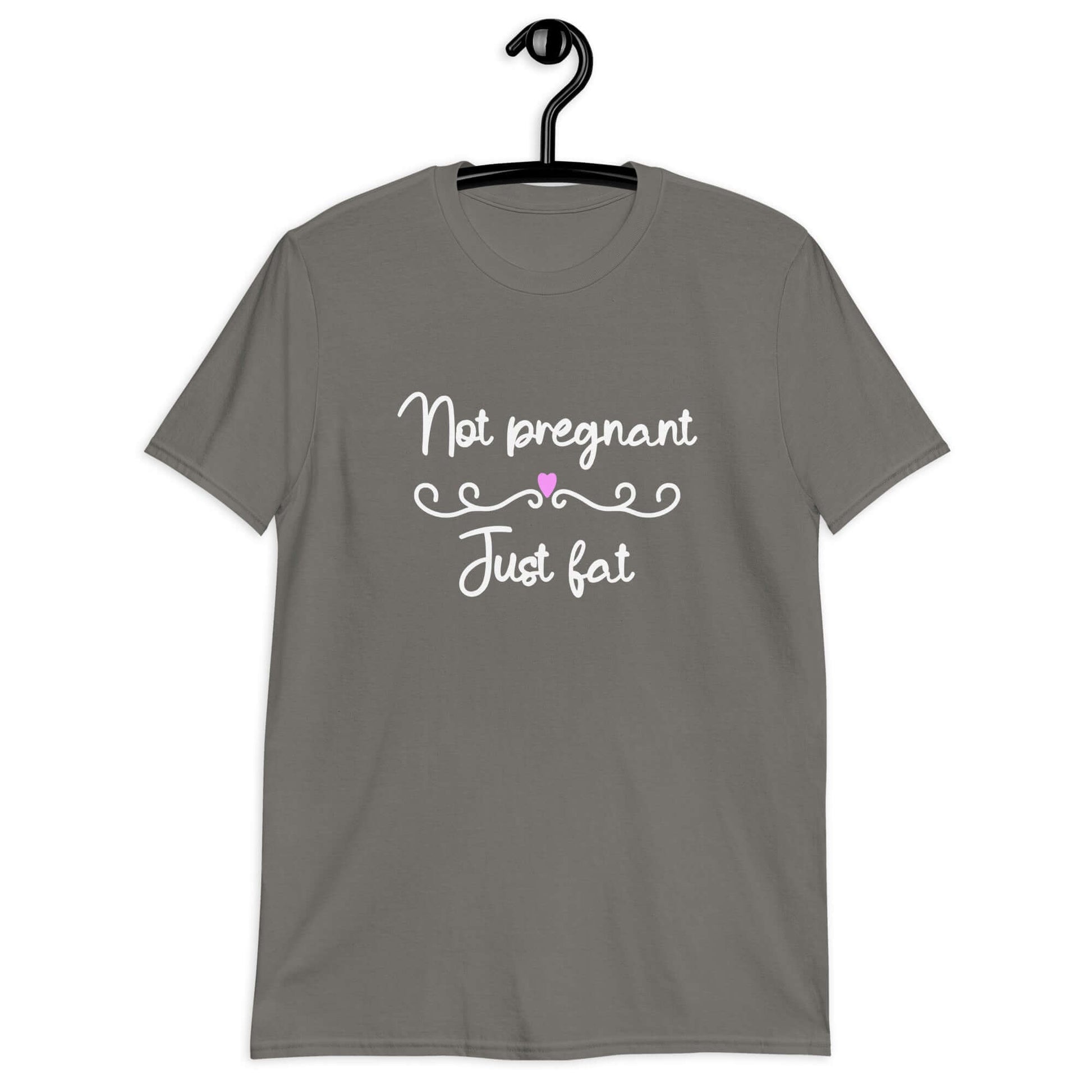 Charcoal grey t-shirt with the phrase Not pregnant just fat printed on the front with a heart.