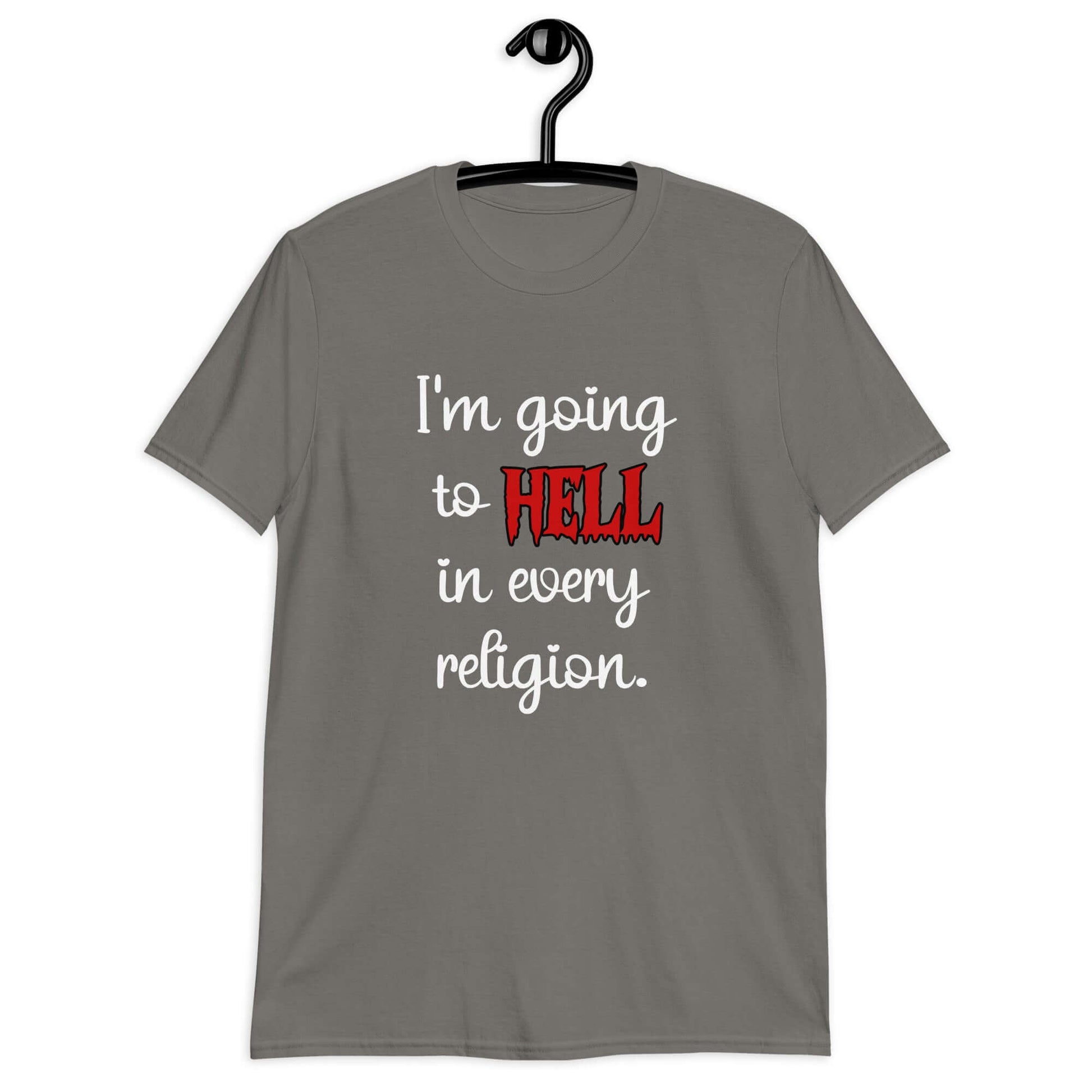 Charcoal grey t-shirt with the phrase I'm going to hell in every religion printed on the front. The word hell is printed in red. The rest of the text is white.