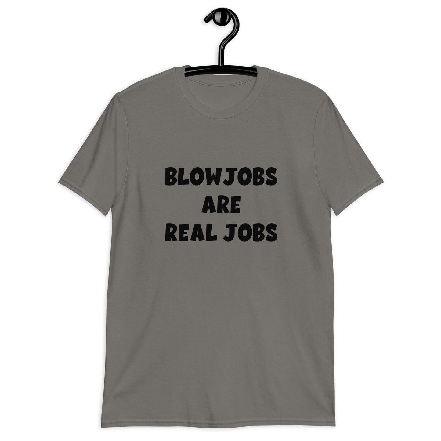 Charcoal t-shirt with the phrase Blowjobs are real jobs printed on the front.