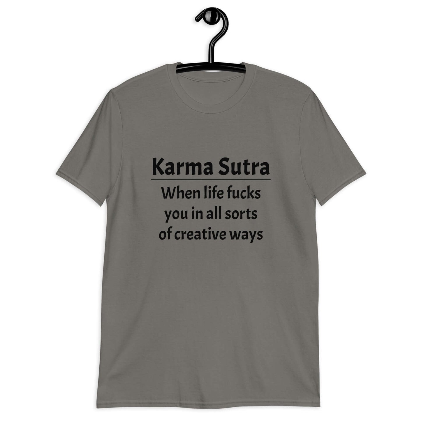 Charcoal grey t-shirt with the funny phrase Karma sutra, when life fucks you in all sorts of creative ways printed on the front.