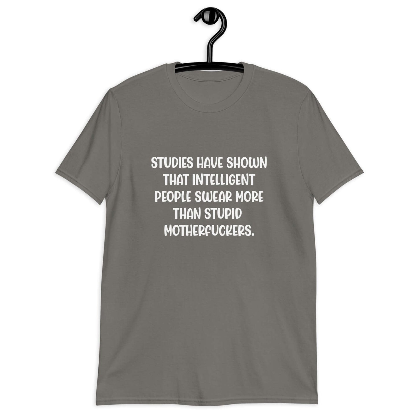 Charcoal grey t-shirt with the funny phrase Studies have shown that intelligent people swear more than stupid motherfuckers printed on the front.