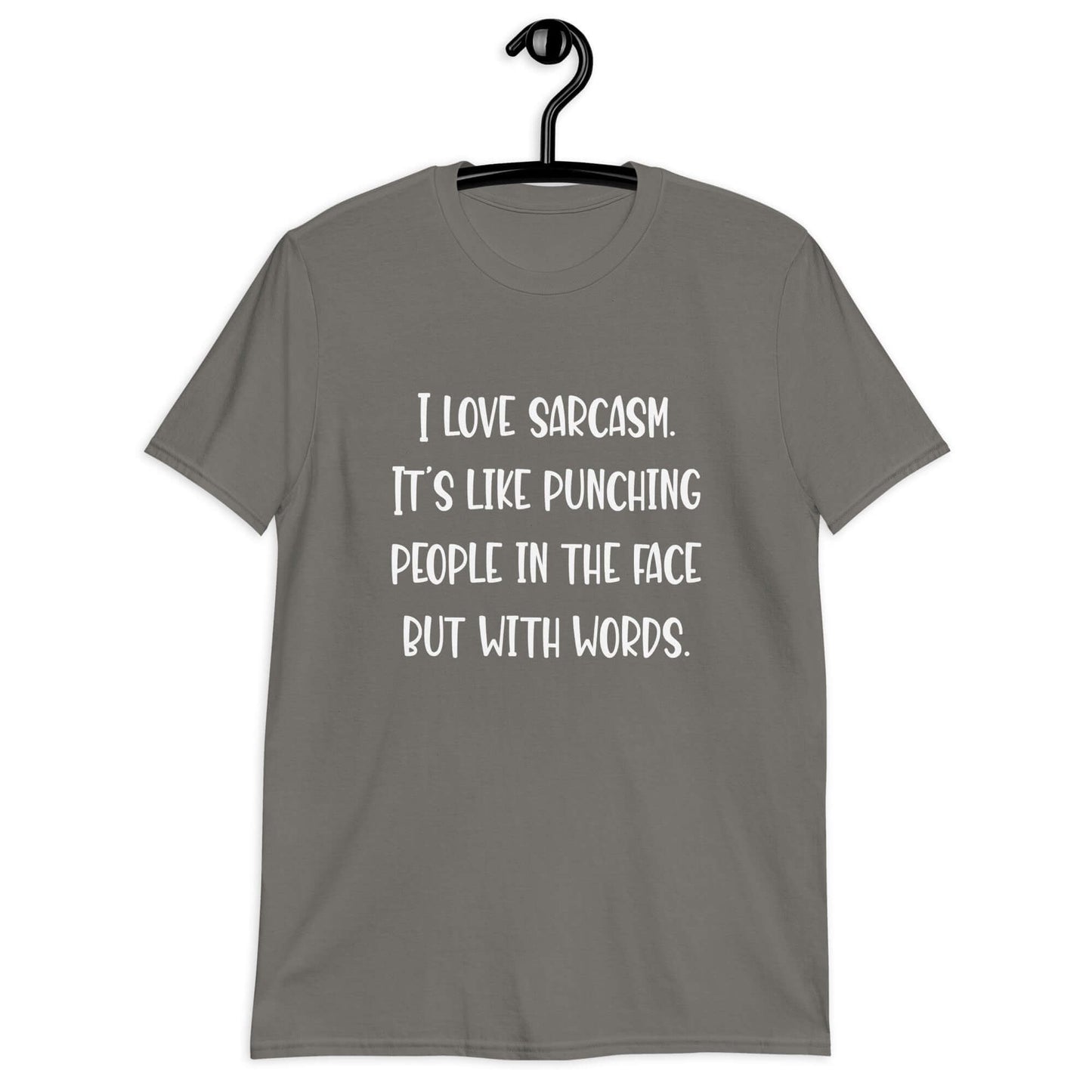 Charcoal t-shirt with the phrase I love sarcasm, it's like punching people in the face but with words printed on the front.