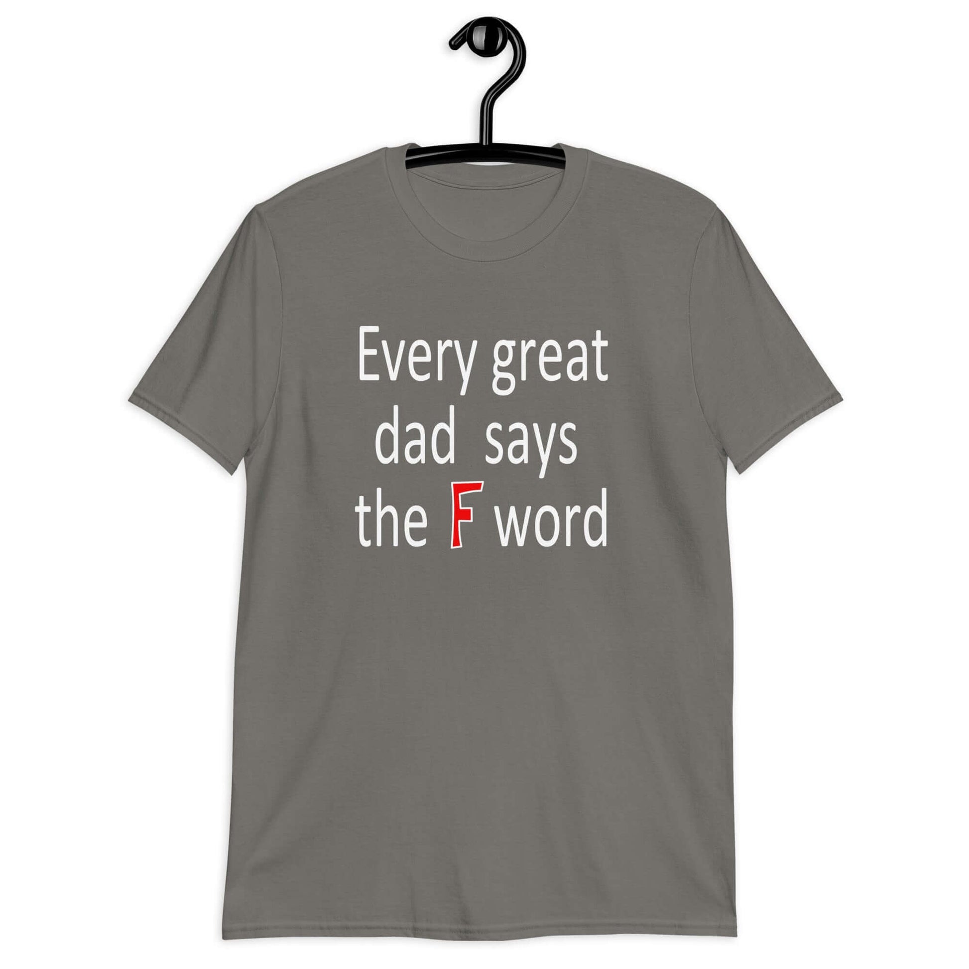 Charcoal t-shirt that has the phrase Every great Dad says the F word printed on the front.