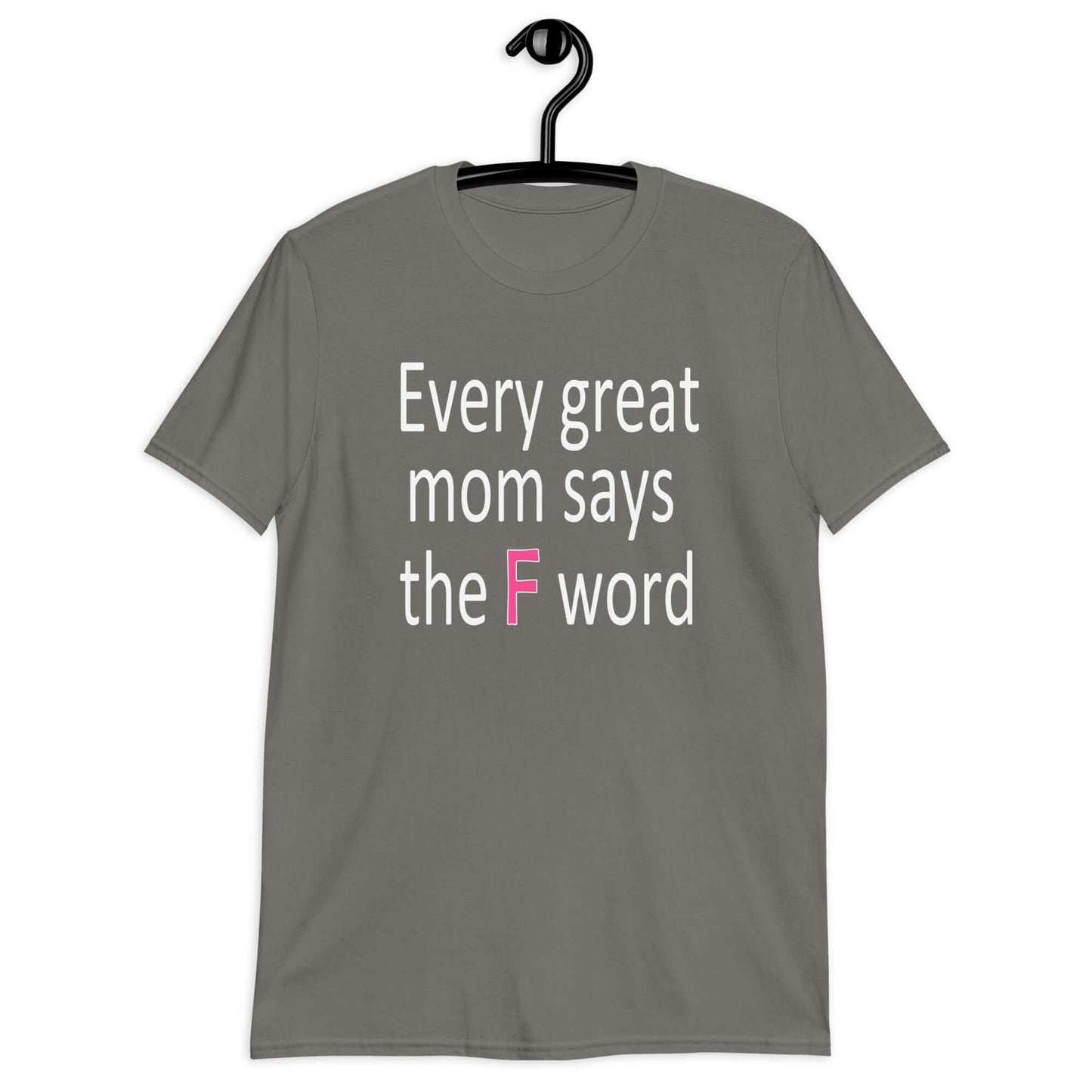 Charcoal t-shirt that has the phrase Every great Mom says the F word printed on the front.