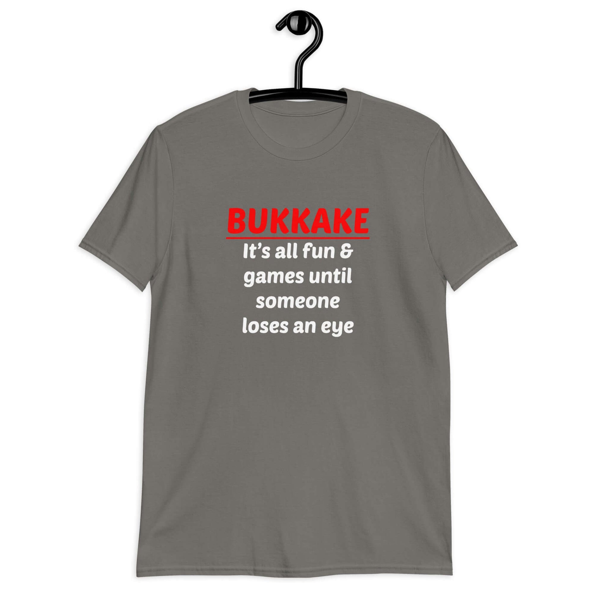 Charcoal t-shirt with the phrase Bukkake it's all fun & games until someone loses an eye printed on the front.