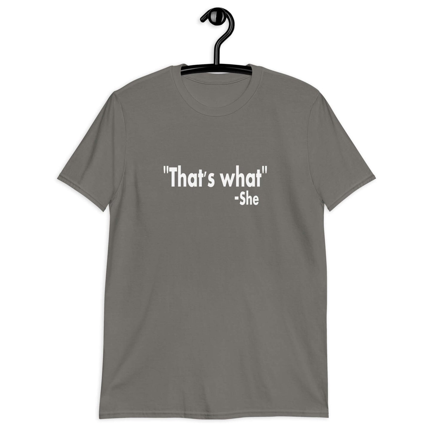 Charcoal grey t-shirt with the funny quote That's what-she printed on the front.