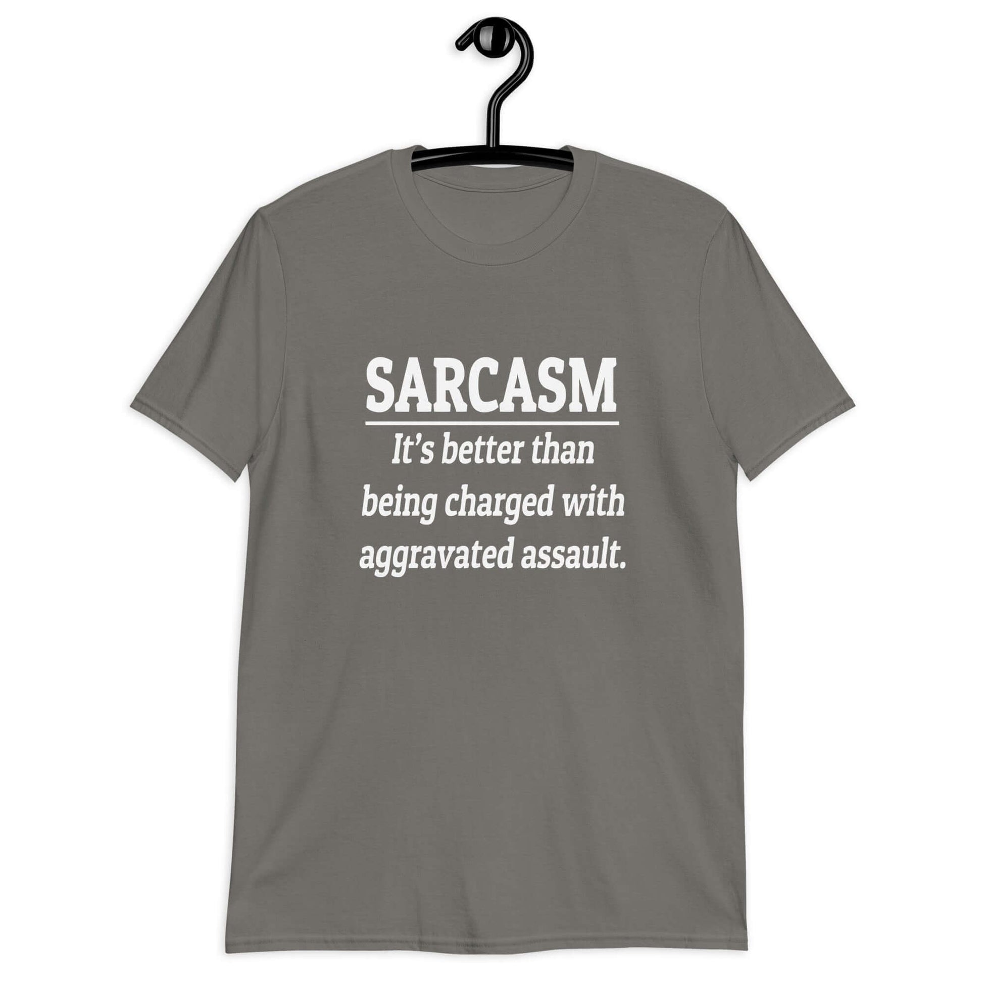 Charcoal grey t-shirt with the phrase Sarcasm, it's better than being charged with aggravated assault printed on the front of the shirt.