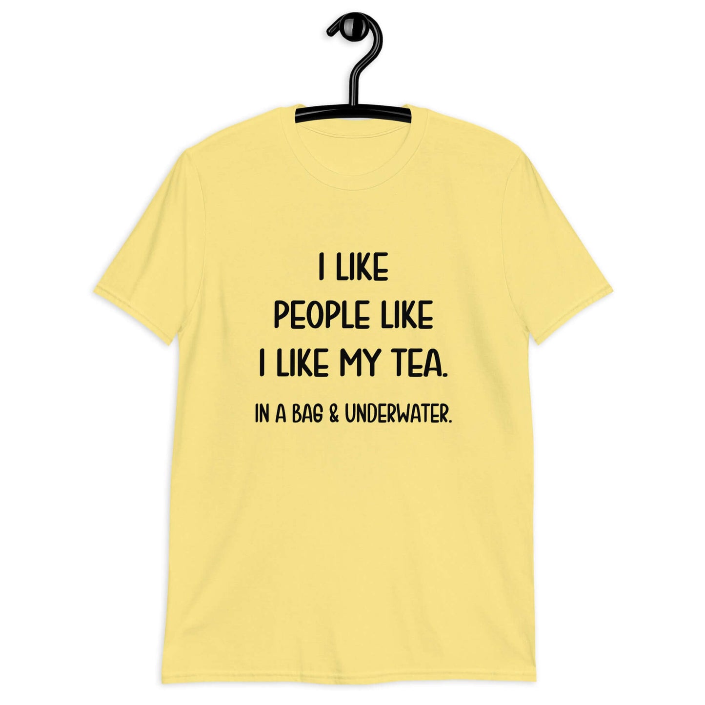 Cornsilk yellow t-shirt with the phrase I like people like I like my tea, In a bag & underwater printed on the front.