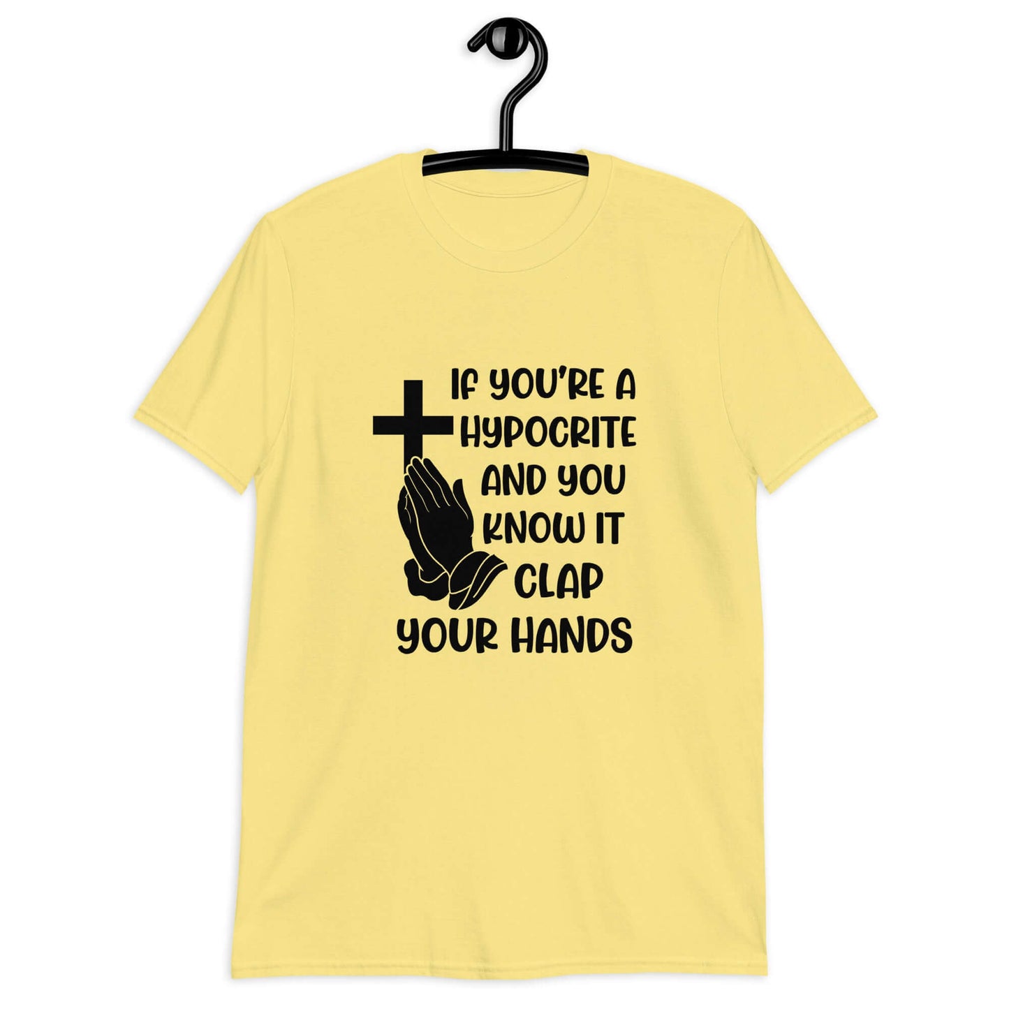 Cornsilk yellow t-shirt with image of a cross and praying hands & the words If you're a hypocrite and you know it clap your hands printed on the front.