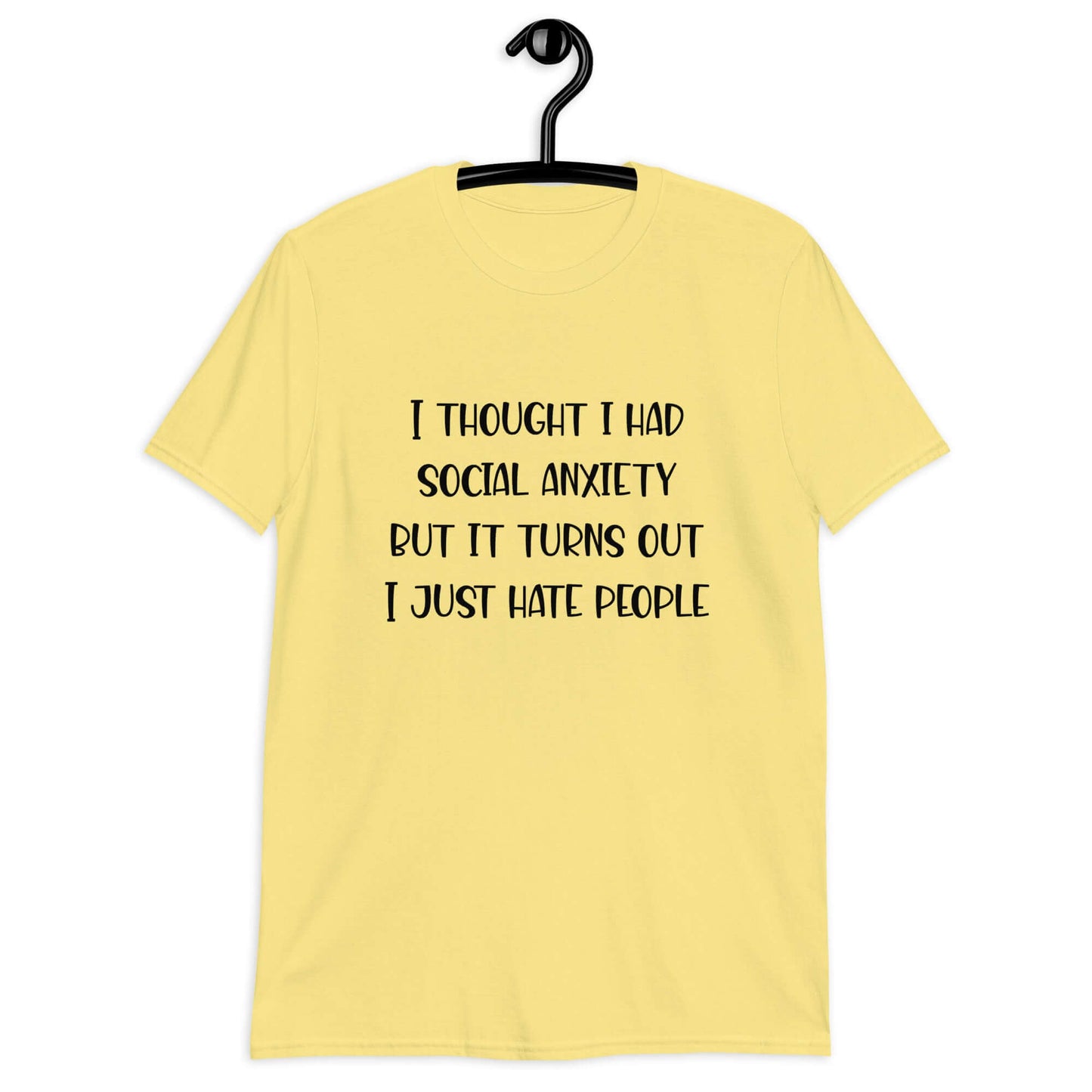 Cornsilk yellow t-shirt with the phrase I thought I had social anxiety but it turns out I just hate people printed on the front.
