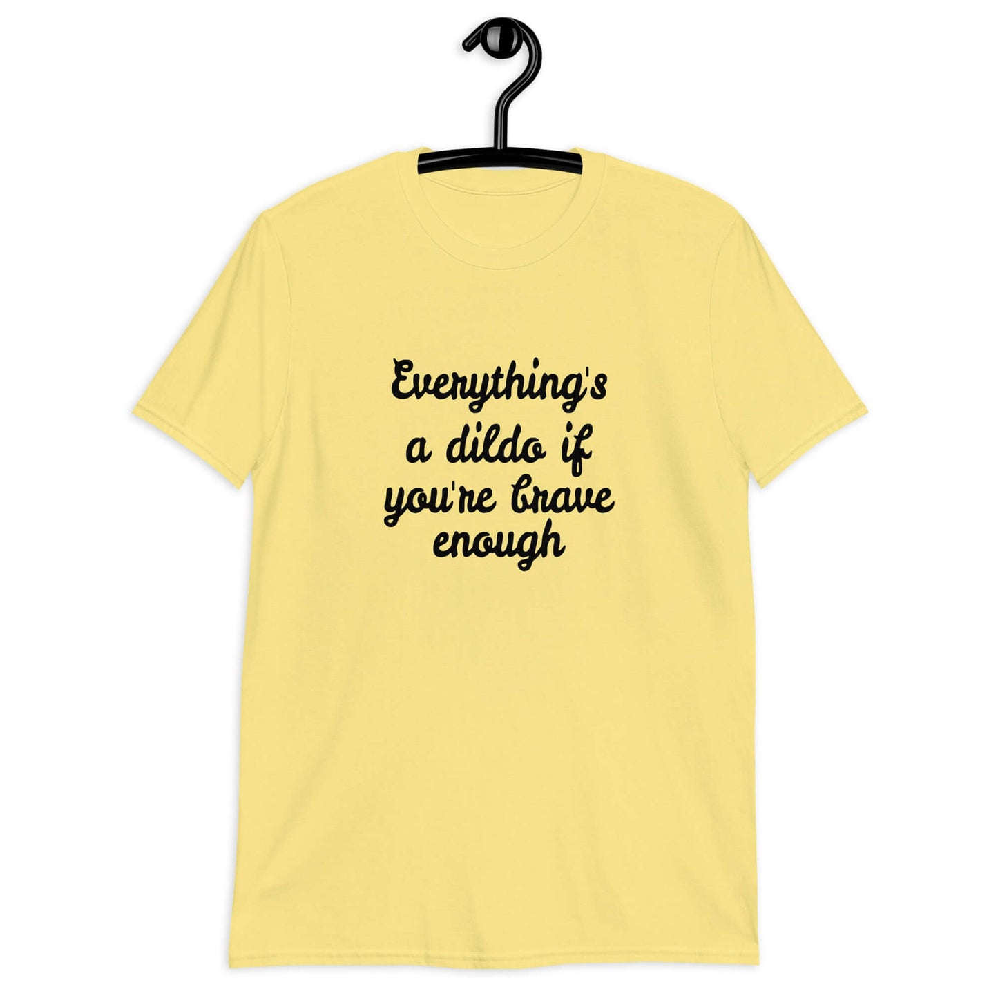 Cornsilk yellow t-shirt with the phrase Everything's a dildo if you're brave enough printed on the front.