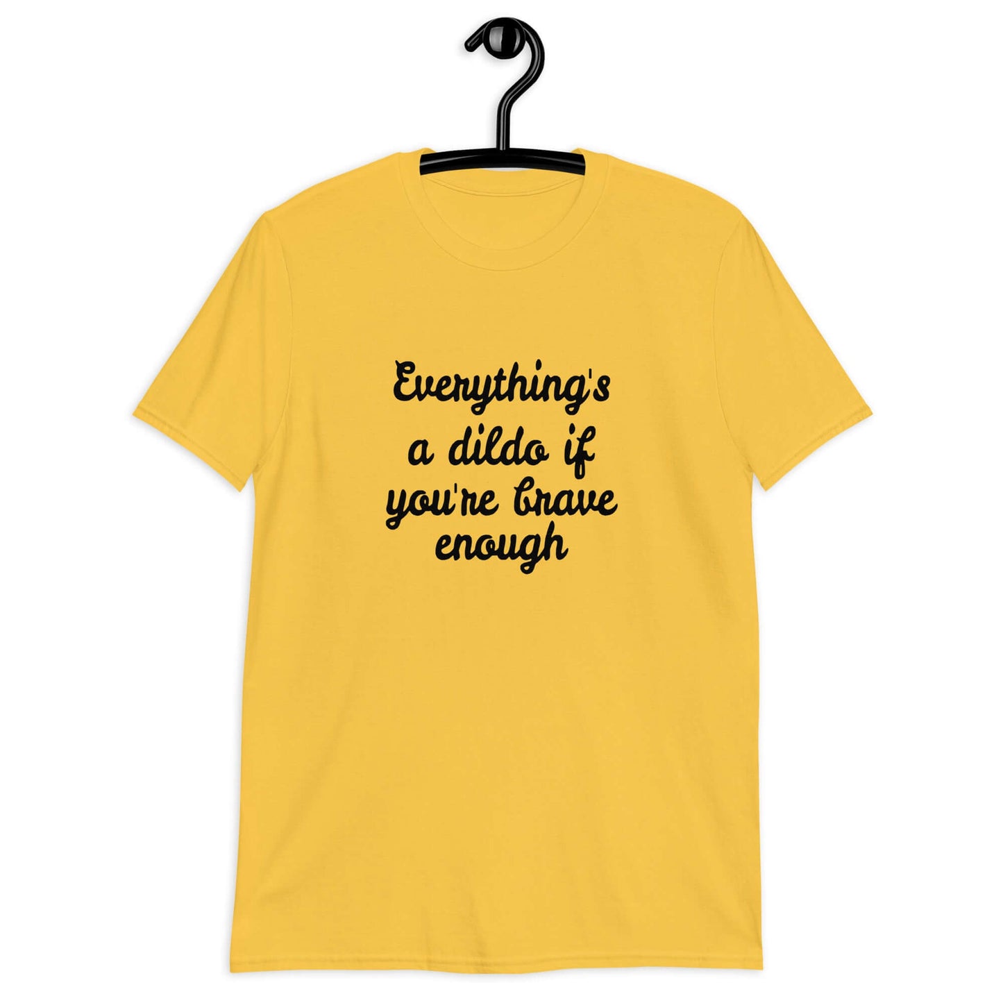 Daisy yellow t-shirt with the phrase Everything's a dildo if you're brave enough printed on the front.