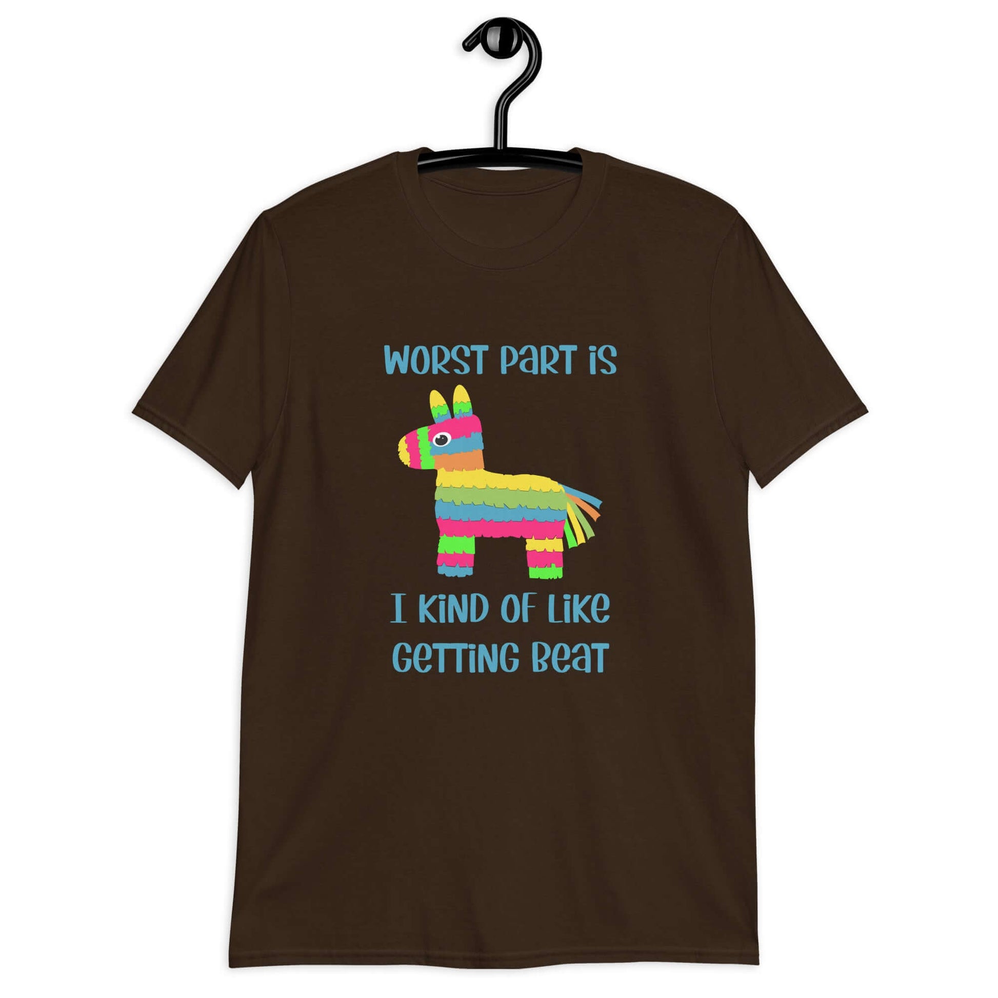 Dark chocolate brown t-shirt with an image of a colorful donkey pinata with the phrase Worst part is I kind of like getting beat printed on the front.