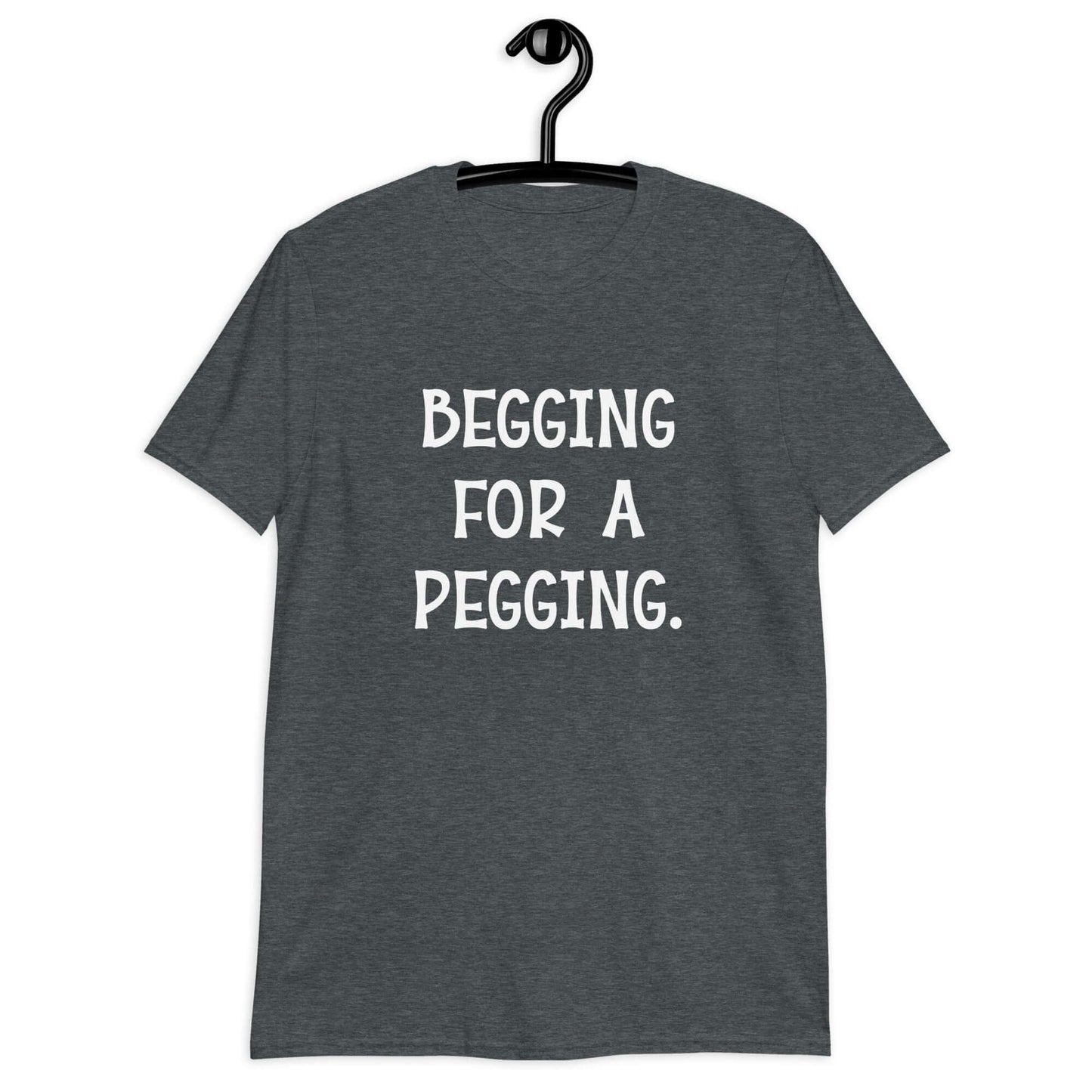 Begging for a pegging short sleeve T-Shirt