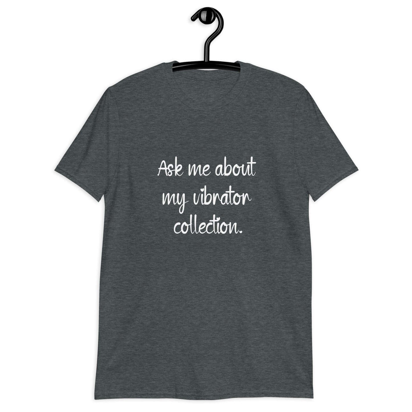 Dark heather grey t-shirt with the phrase Ask me about my vibrator collection printed on the front.