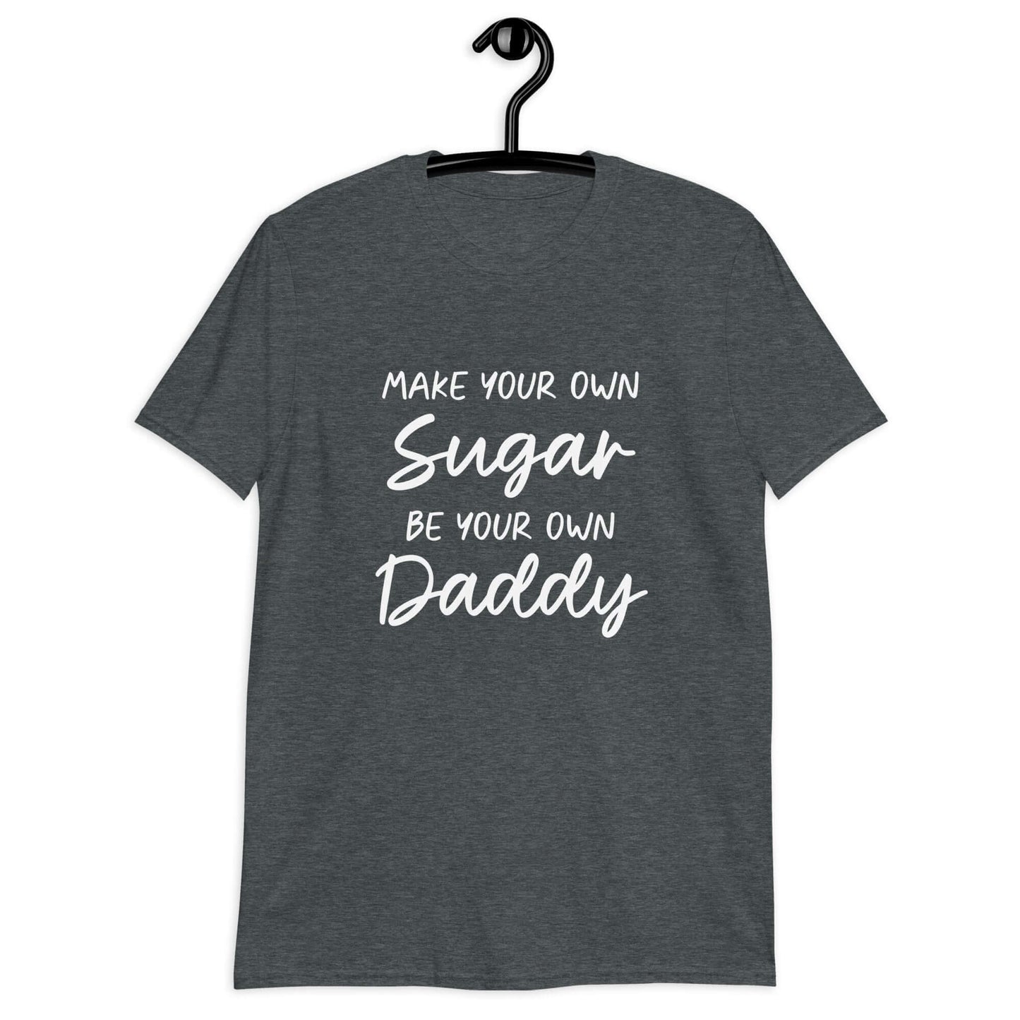 Dark heather grey t-shirt with the phrase Make your own sugar Be your own Daddy printed on the front.