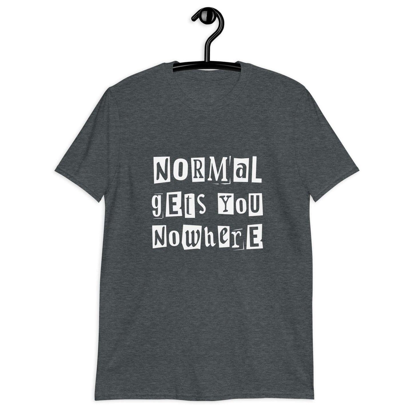 Dark heather grey t-shirt with the phrase Normal gets you nowhere printed on the front.