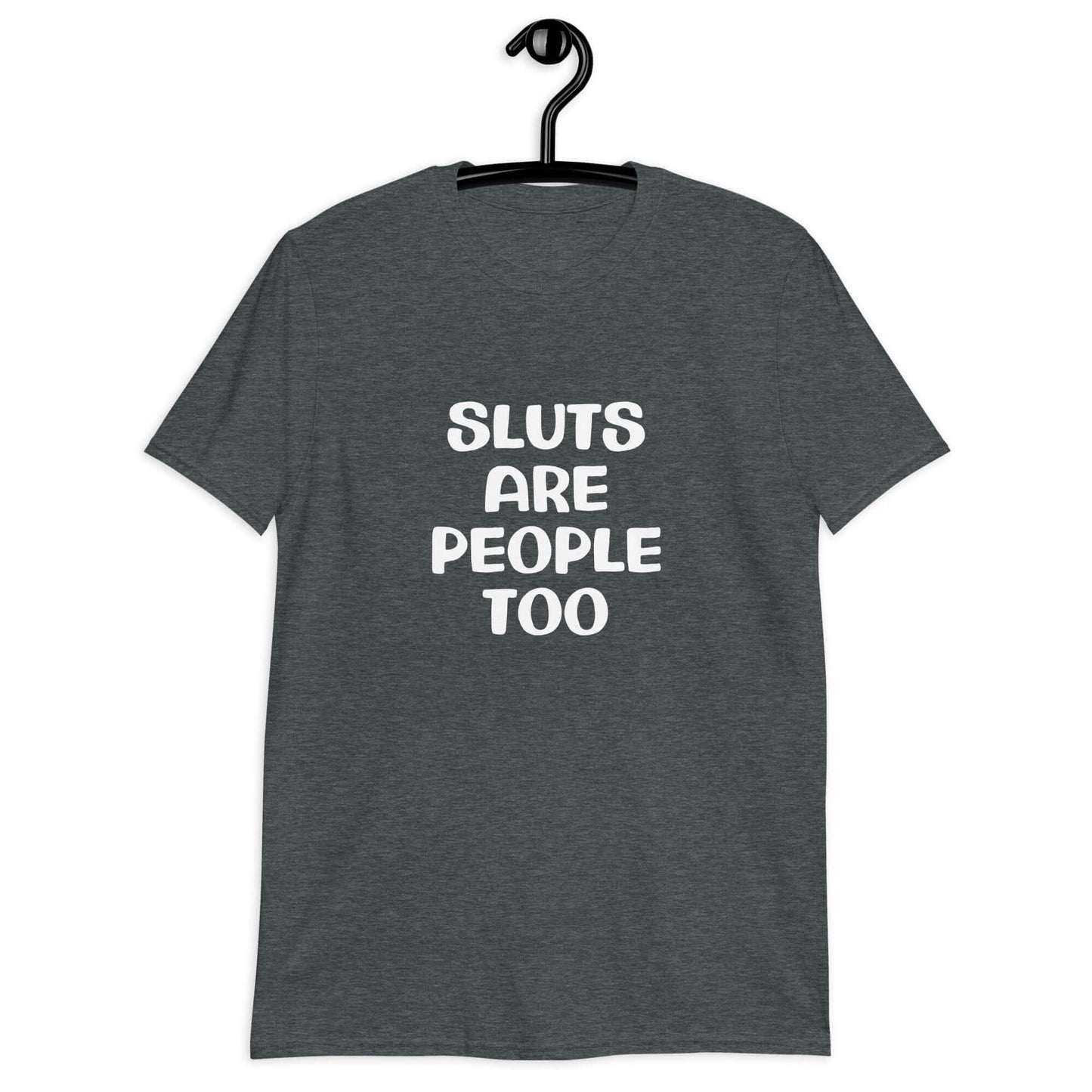 Dark heather grey t-shirt with the phrase Sluts are people too printed on the front.