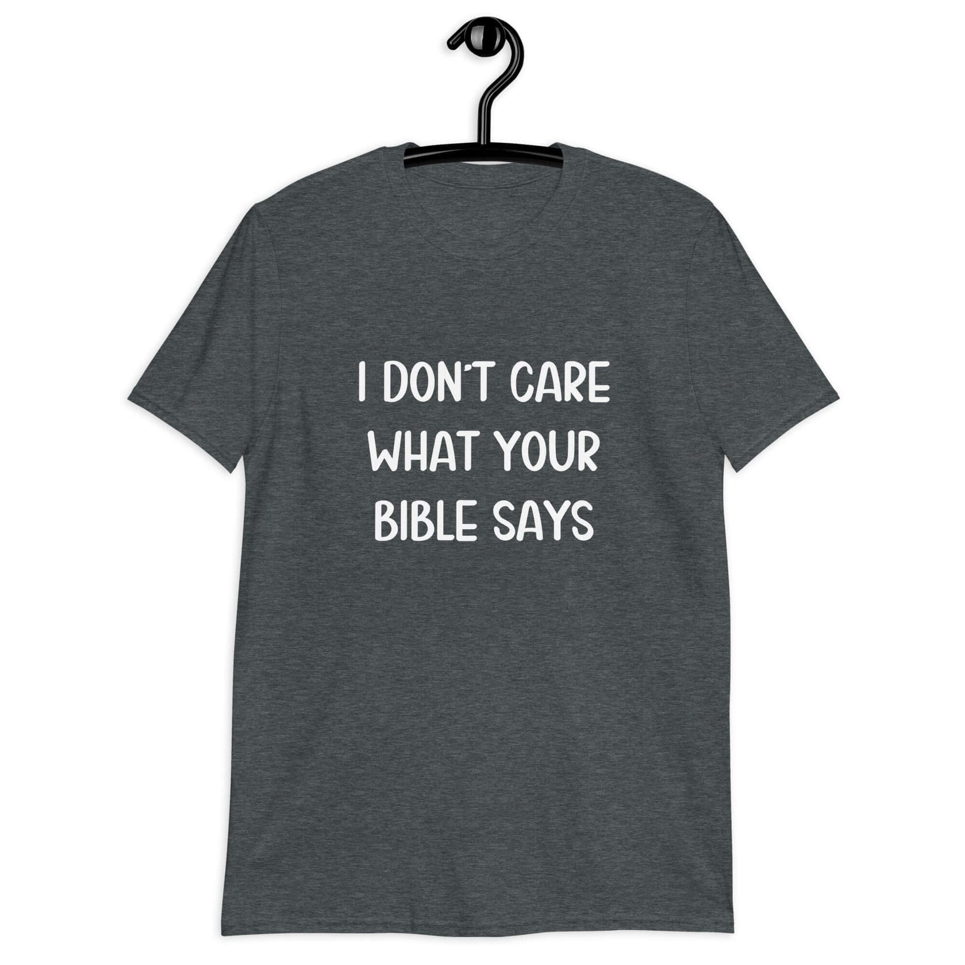 Dark heather grey t-shirt with the phrase I don't care what your bible says printed on the front.