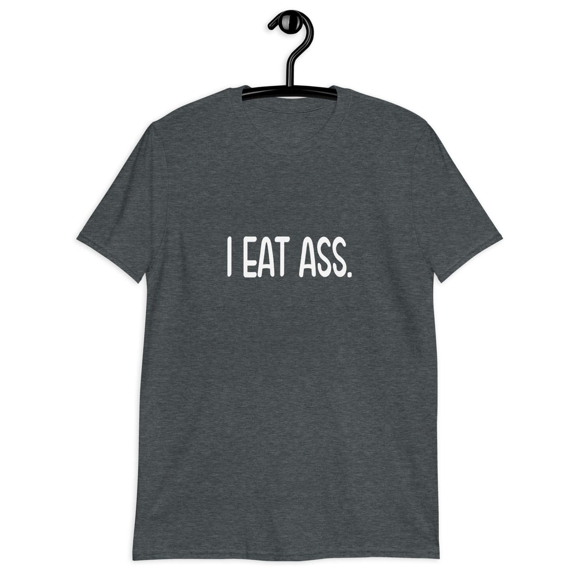 Dark heather t-shirt with the phrase I eat ass printed on the front.