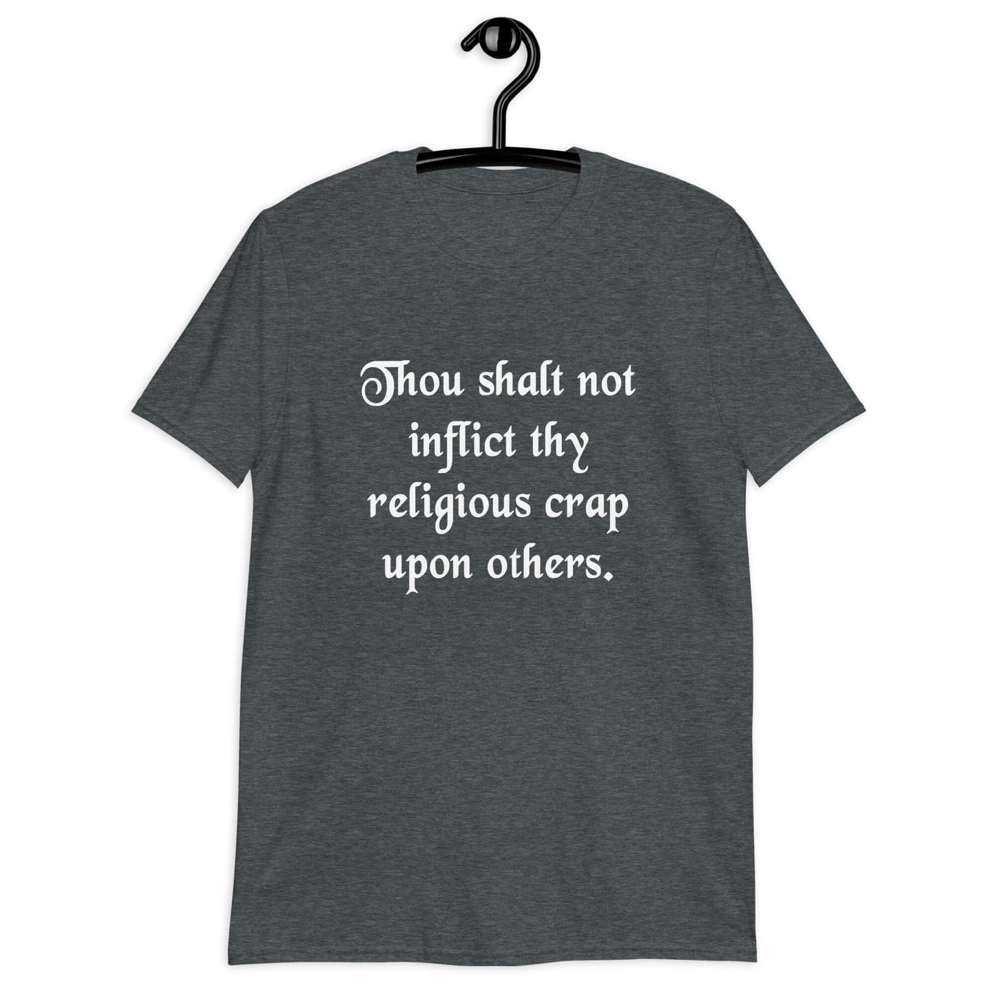 Dark heather t-shirt with the phrase Thou shalt not inflict thy religious crap upon others printed on the front.